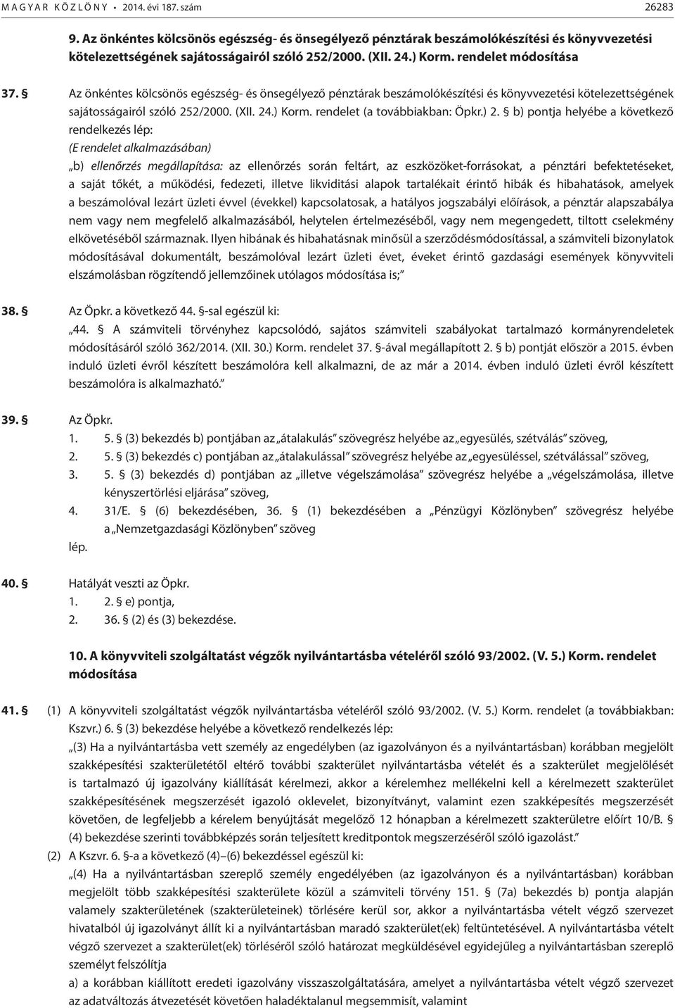 ) 2. b) pontja helyébe a következő rendelkezés lép: (E rendelet alkalmazásában) b) ellenőrzés megállapítása: az ellenőrzés során feltárt, az eszközöket-forrásokat, a pénztári befektetéseket, a saját