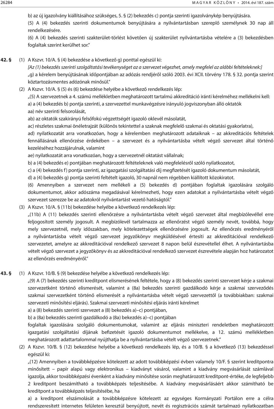 (6) A (4) bekezdés szerinti szakterület-törlést követően új szakterület nyilvántartásba vételére a (3) bekezdésben foglaltak szerint kerülhet sor. 42. (1) A Kszvr. 10/A.