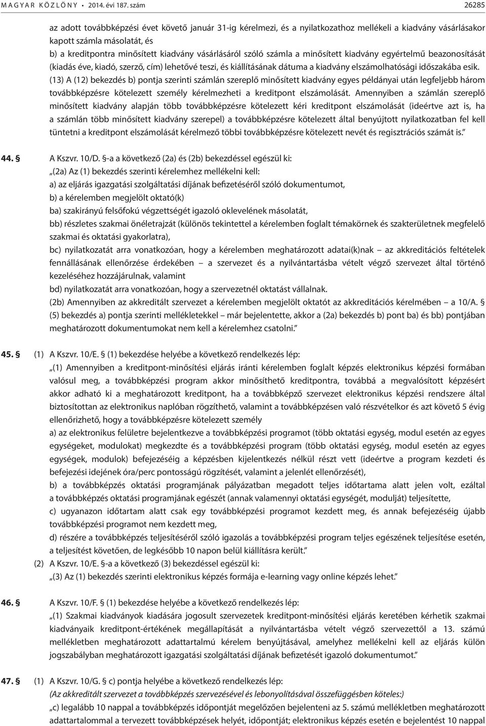 vásárlásáról szóló számla a minősített kiadvány egyértelmű beazonosítását (kiadás éve, kiadó, szerző, cím) lehetővé teszi, és kiállításának dátuma a kiadvány elszámolhatósági időszakába esik.