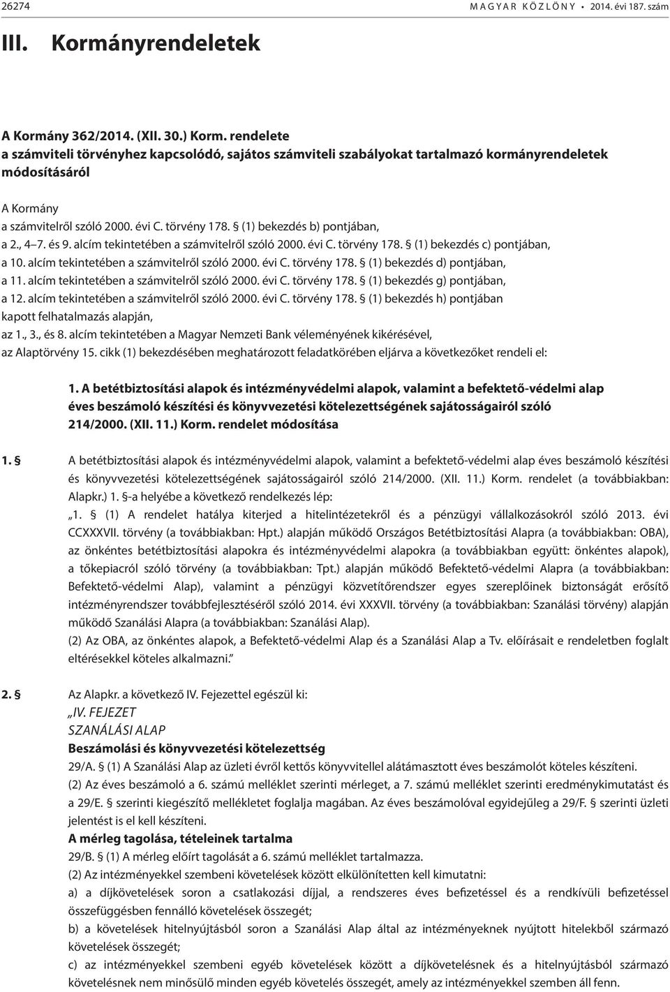 (1) bekezdés b) pontjában, a 2., 4 7. és 9. alcím tekintetében a számvitelről szóló 2000. évi C. törvény 178. (1) bekezdés c) pontjában, a 10. alcím tekintetében a számvitelről szóló 2000. évi C. törvény 178. (1) bekezdés d) pontjában, a 11.