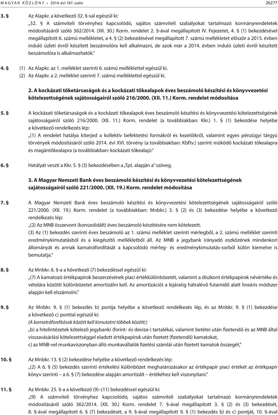 (1) bekezdésével megállapított 6. számú mellékletet, a 4. (2) bekezdésével megállapított 7. számú mellékletet először a 2015.