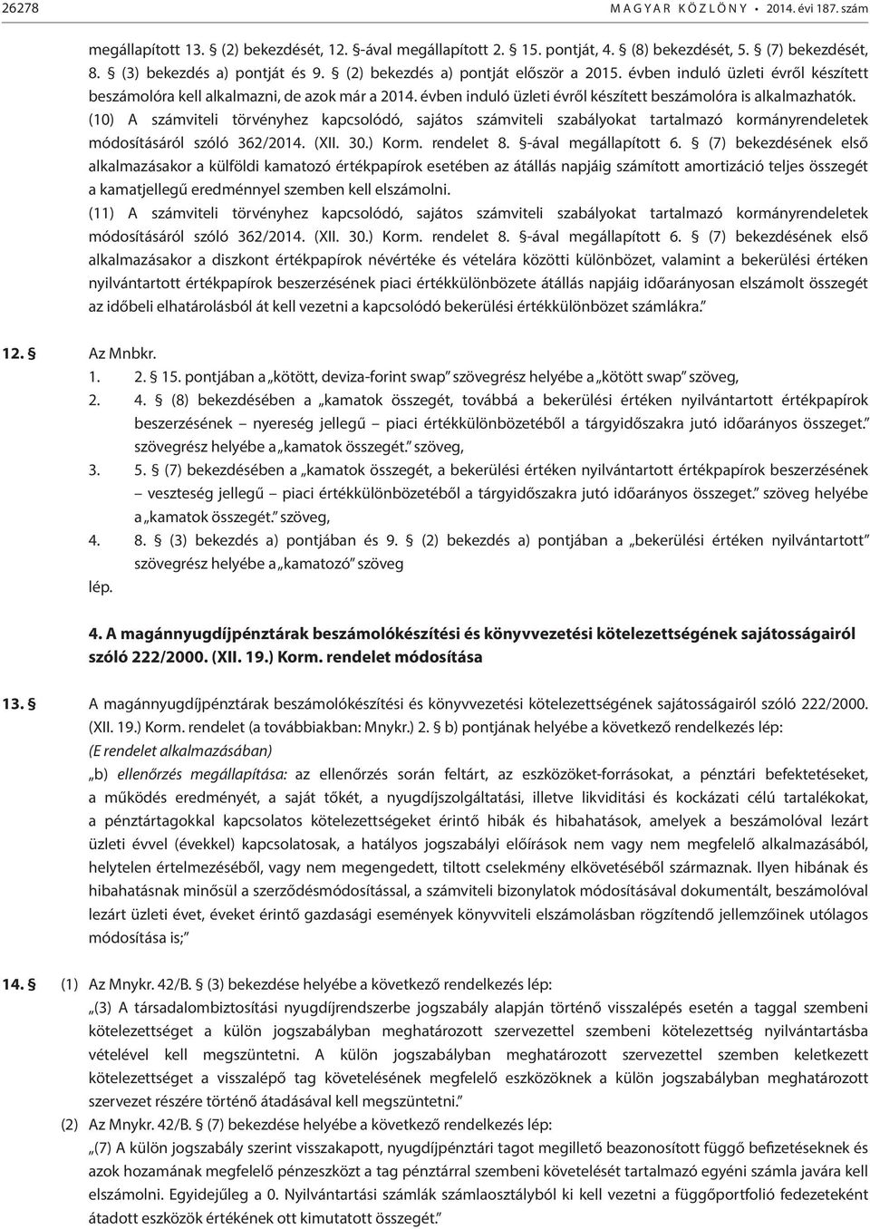 (10) A számviteli törvényhez kapcsolódó, sajátos számviteli szabályokat tartalmazó kormányrendeletek módosításáról szóló 362/2014. (XII. 30.) Korm. rendelet 8. -ával megállapított 6.