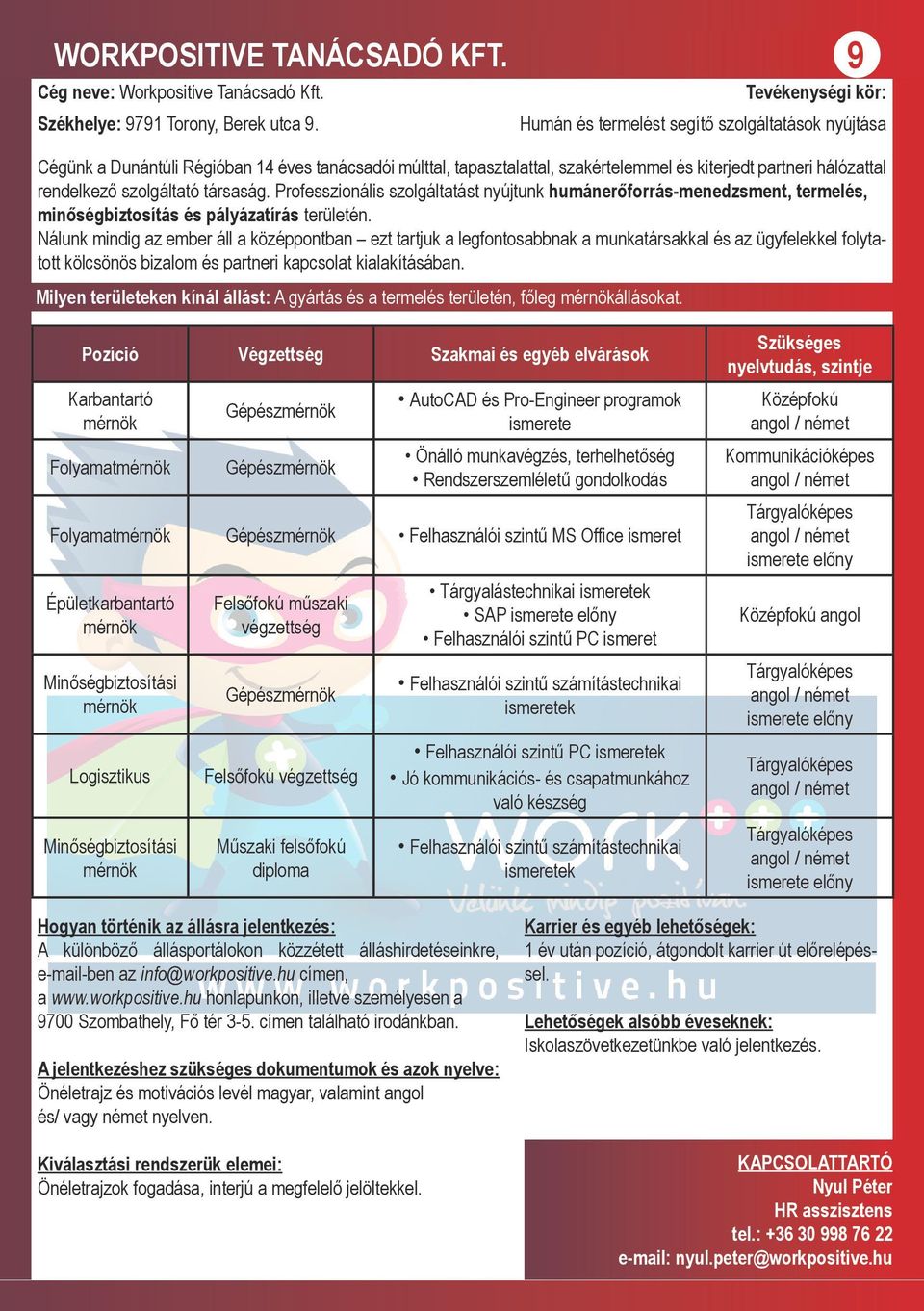 Professzionális szolgáltatást nyújtunk humánerőforrás-menedzsment, termelés, minőségbiztosítás és pályázatírás területén.