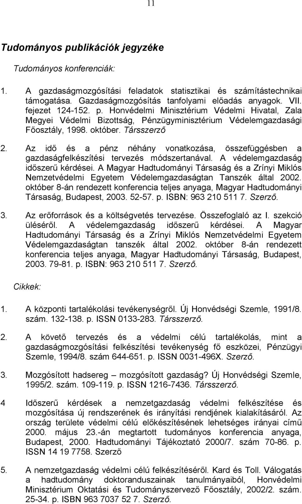 Az idő és a pénz néhány vonatkozása, összefüggésben a gazdaságfelkészítési tervezés módszertanával. A védelemgazdaság időszerű kérdései.