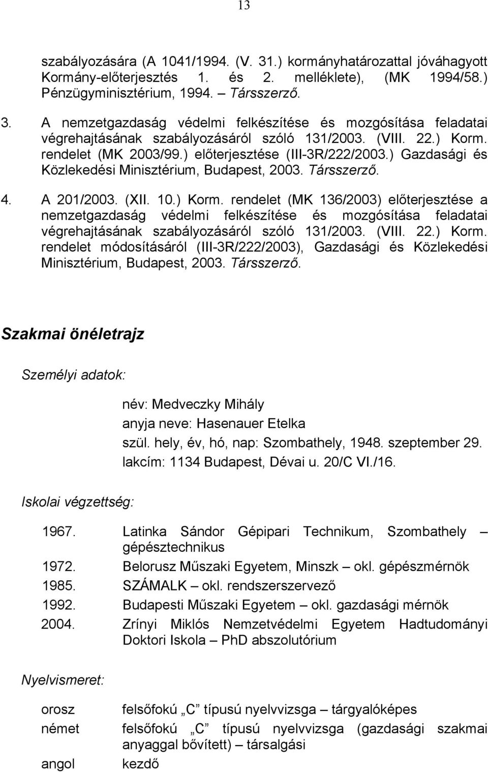 (VIII. 22.) Korm. rendelet módosításáról (III-3R/222/2003), Gazdasági és Közlekedési Minisztérium, Budapest, 2003. Társszerző.