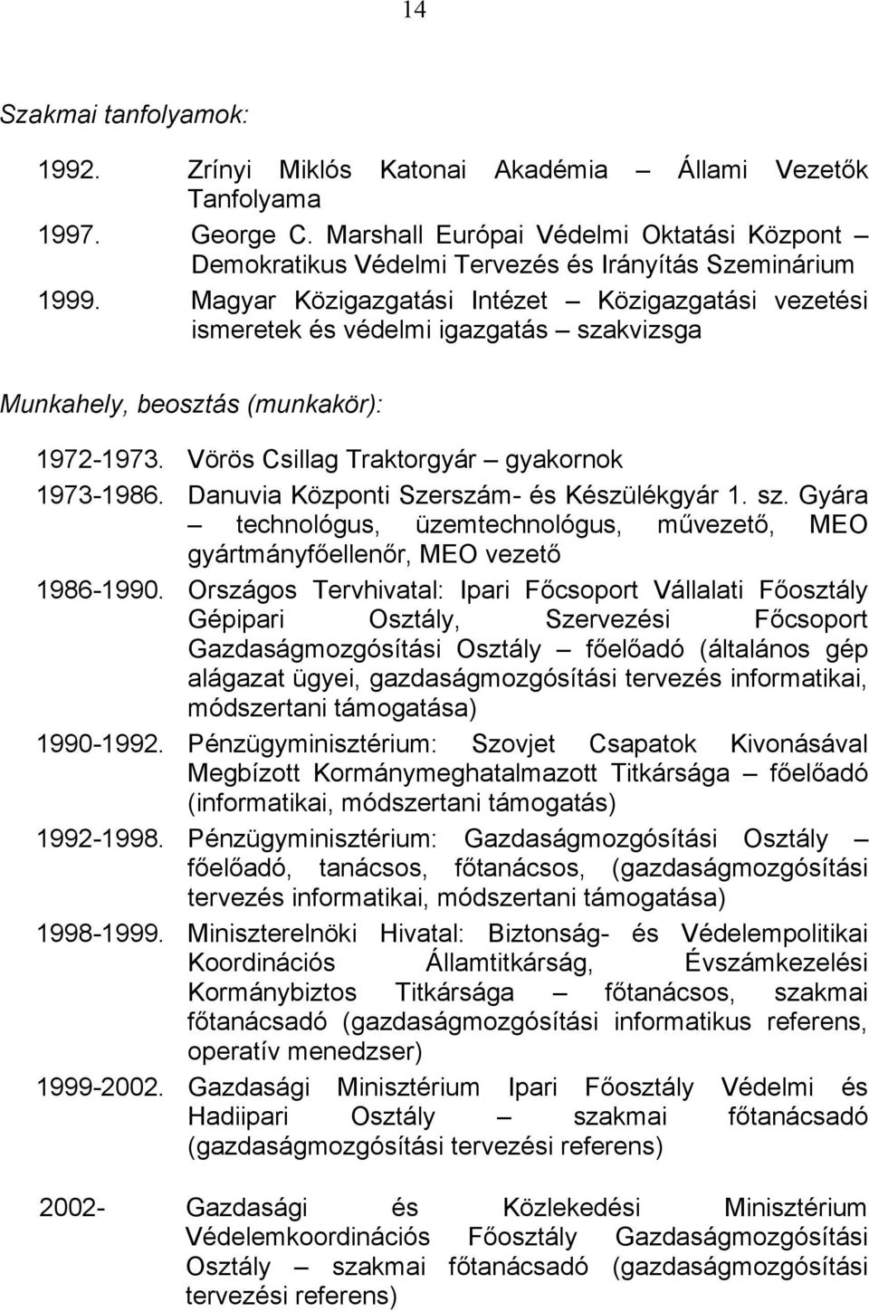 Magyar Közigazgatási Intézet Közigazgatási vezetési ismeretek és védelmi igazgatás szakvizsga Munkahely, beosztás (munkakör): 1972-1973. Vörös Csillag Traktorgyár gyakornok 1973-1986.