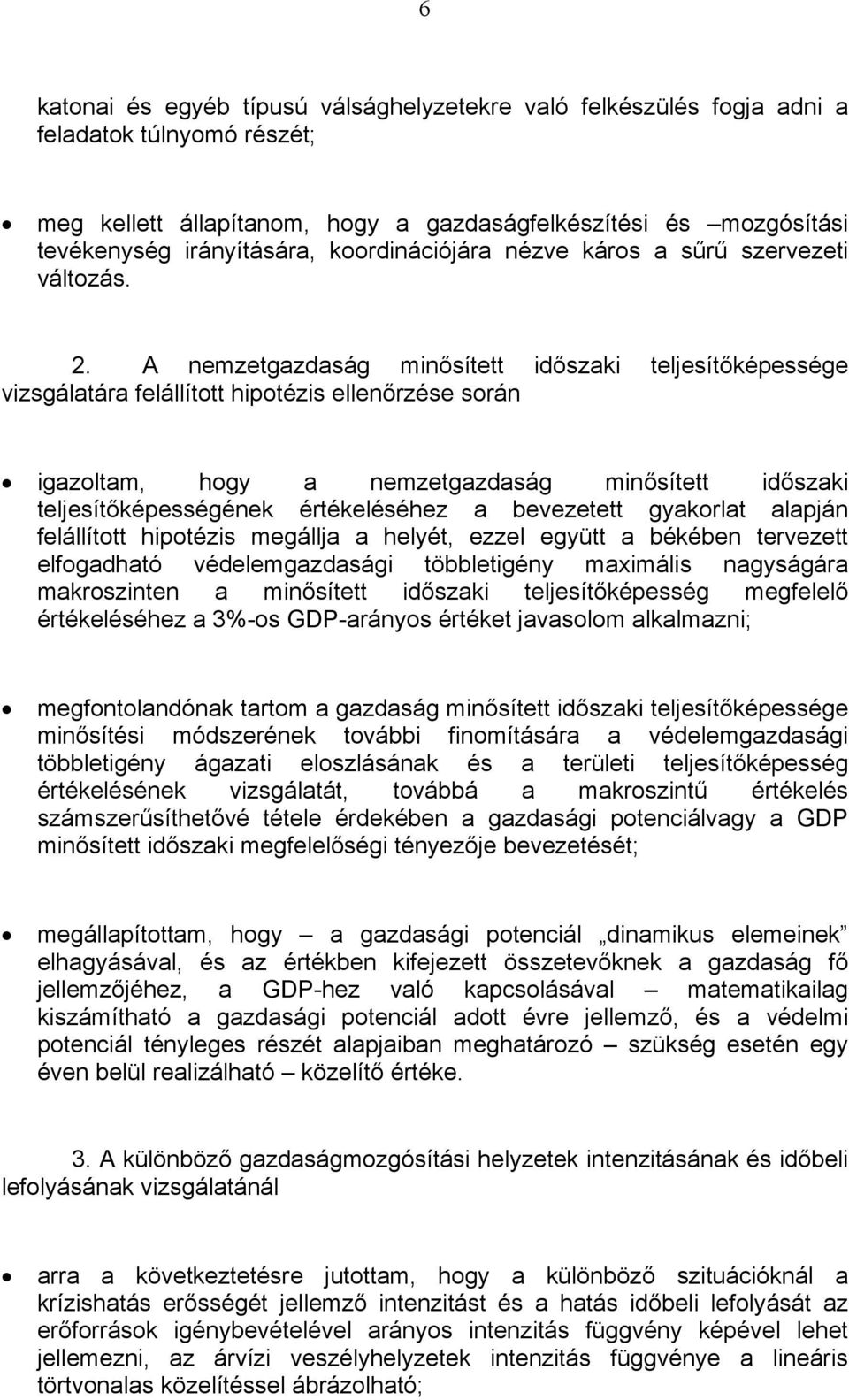 A nemzetgazdaság minősített időszaki teljesítőképessége vizsgálatára felállított hipotézis ellenőrzése során igazoltam, hogy a nemzetgazdaság minősített időszaki teljesítőképességének értékeléséhez a