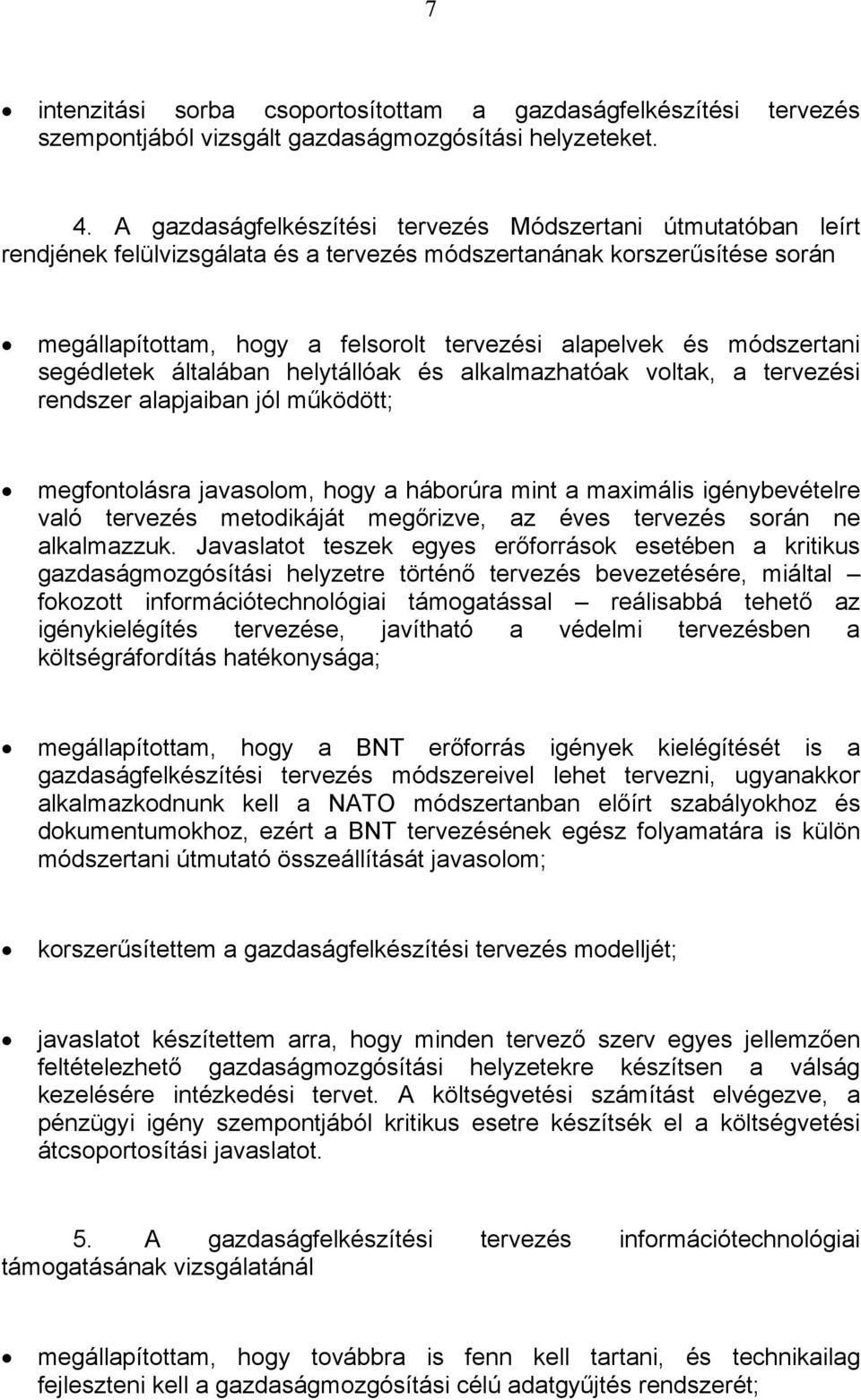 módszertani segédletek általában helytállóak és alkalmazhatóak voltak, a tervezési rendszer alapjaiban jól működött; megfontolásra javasolom, hogy a háborúra mint a maximális igénybevételre való