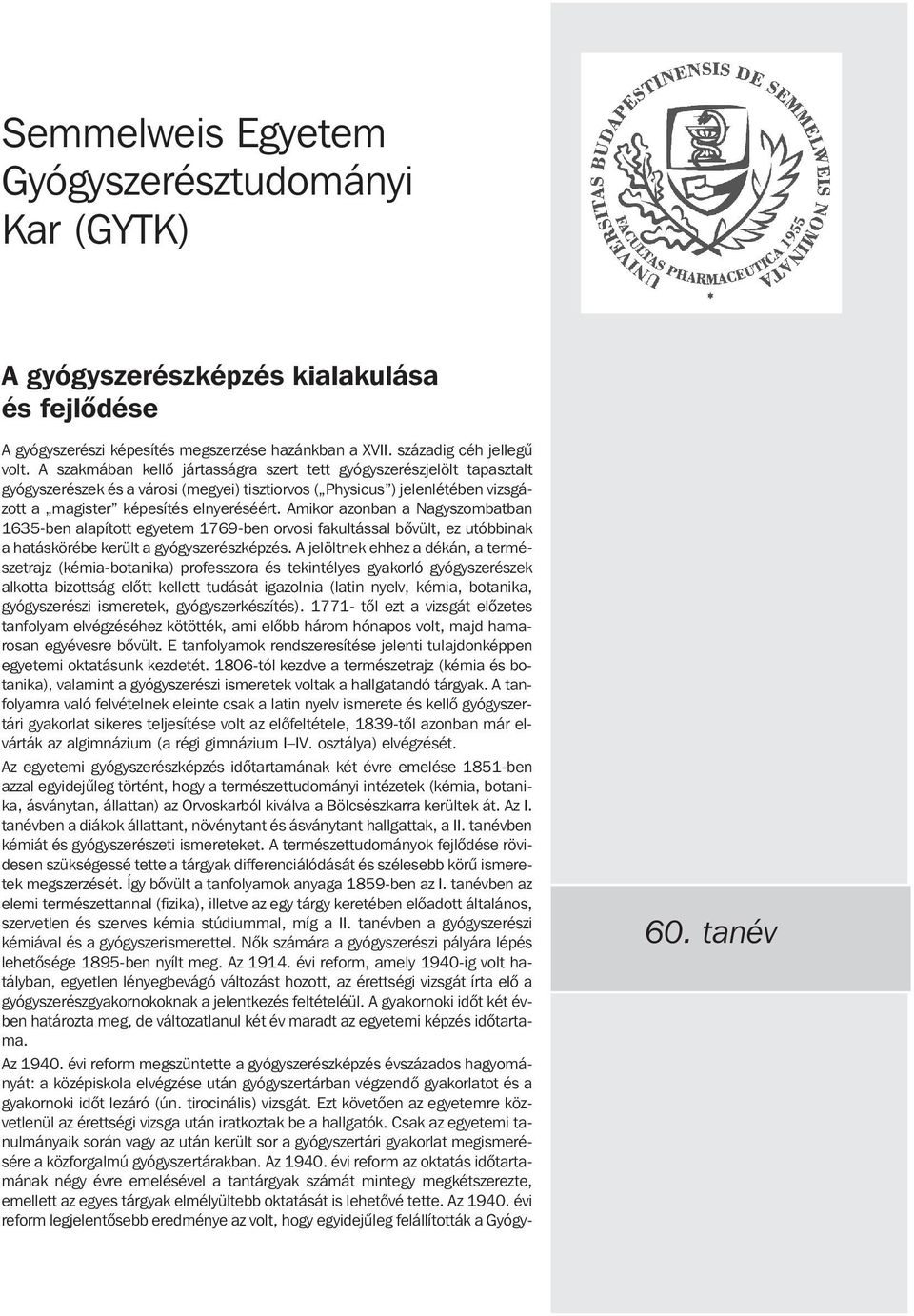 Amikor azonban a Nagyszombatban 1635-ben alapított egyetem 1769-ben orvosi fakultással bõvült, ez utóbbinak a hatáskörébe került a gyógyszerészképzés.