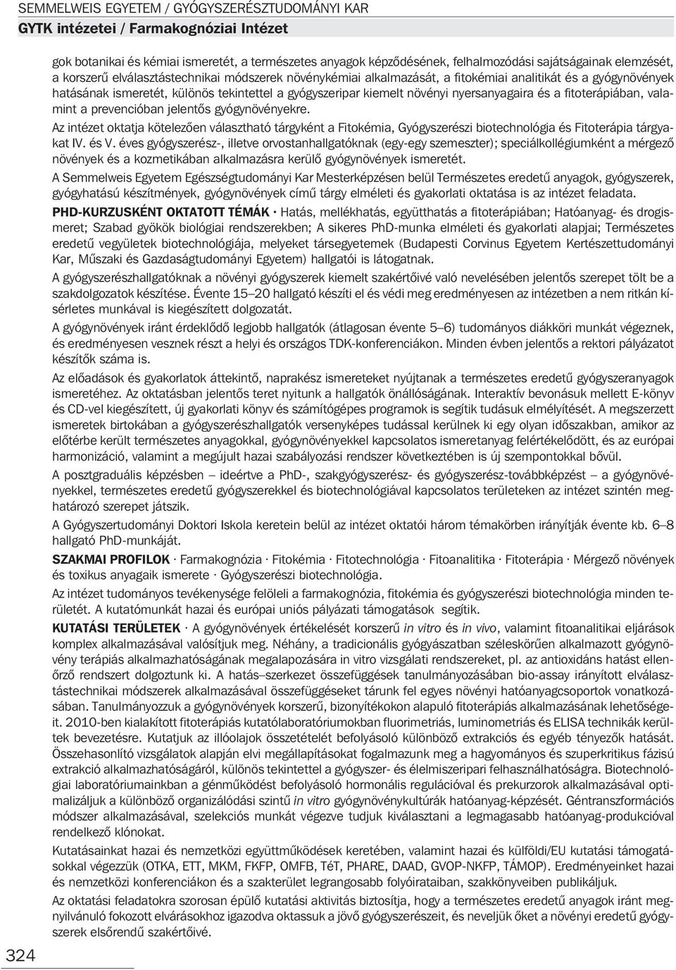 prevencióban jelentõs gyógynövényekre. Az intézet oktatja kötelezõen választható tárgyként a Fitokémia, Gyógyszerészi biotechnológia és Fitoterápia tárgyakat IV. és V.