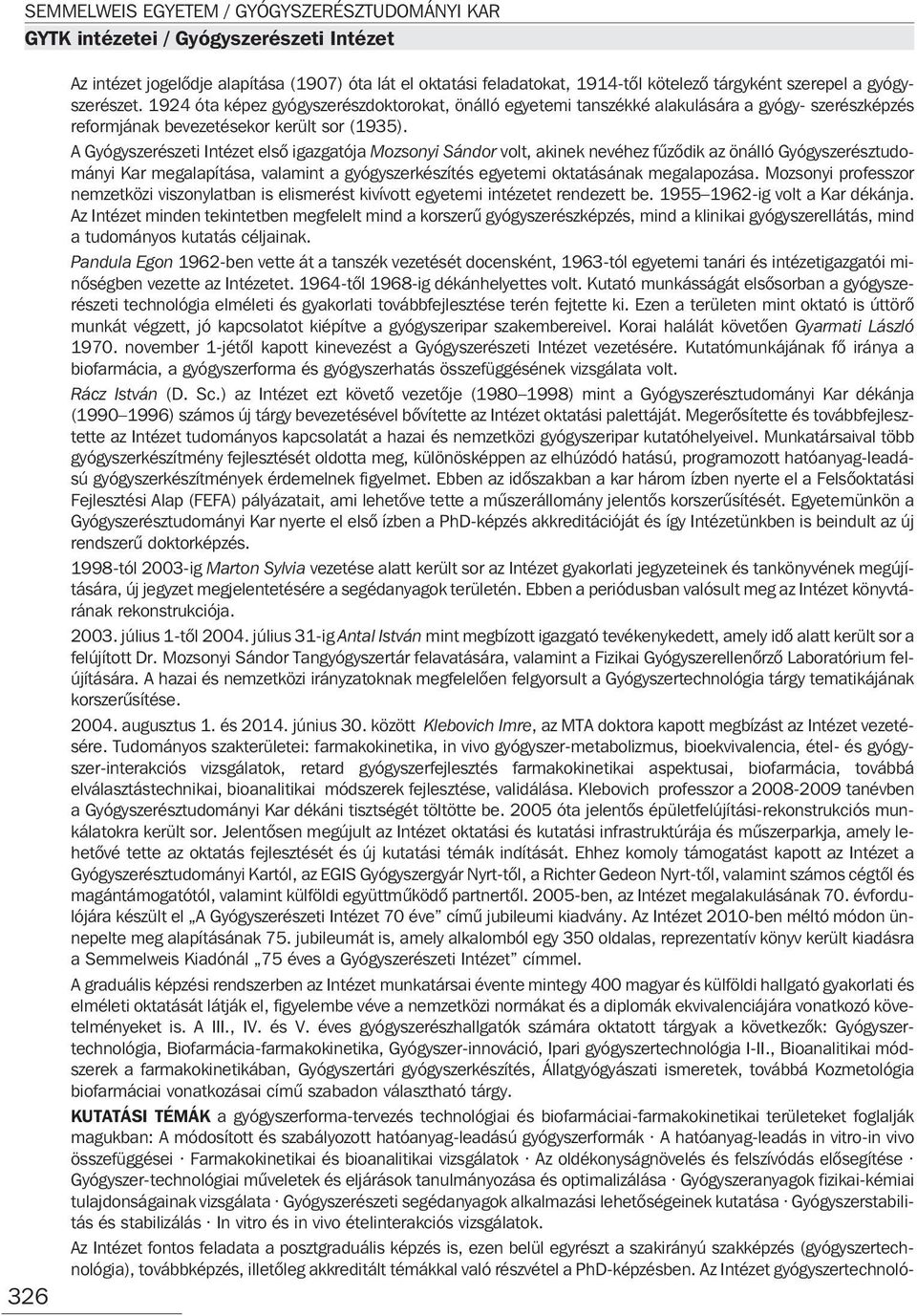 A Gyógyszerészeti Intézet elsõ igazgatója Mozsonyi Sándor volt, akinek nevéhez fûzõdik az önálló Gyógyszerésztudományi Kar megalapítása, valamint a gyógyszerkészítés egyetemi oktatásának megalapozása.