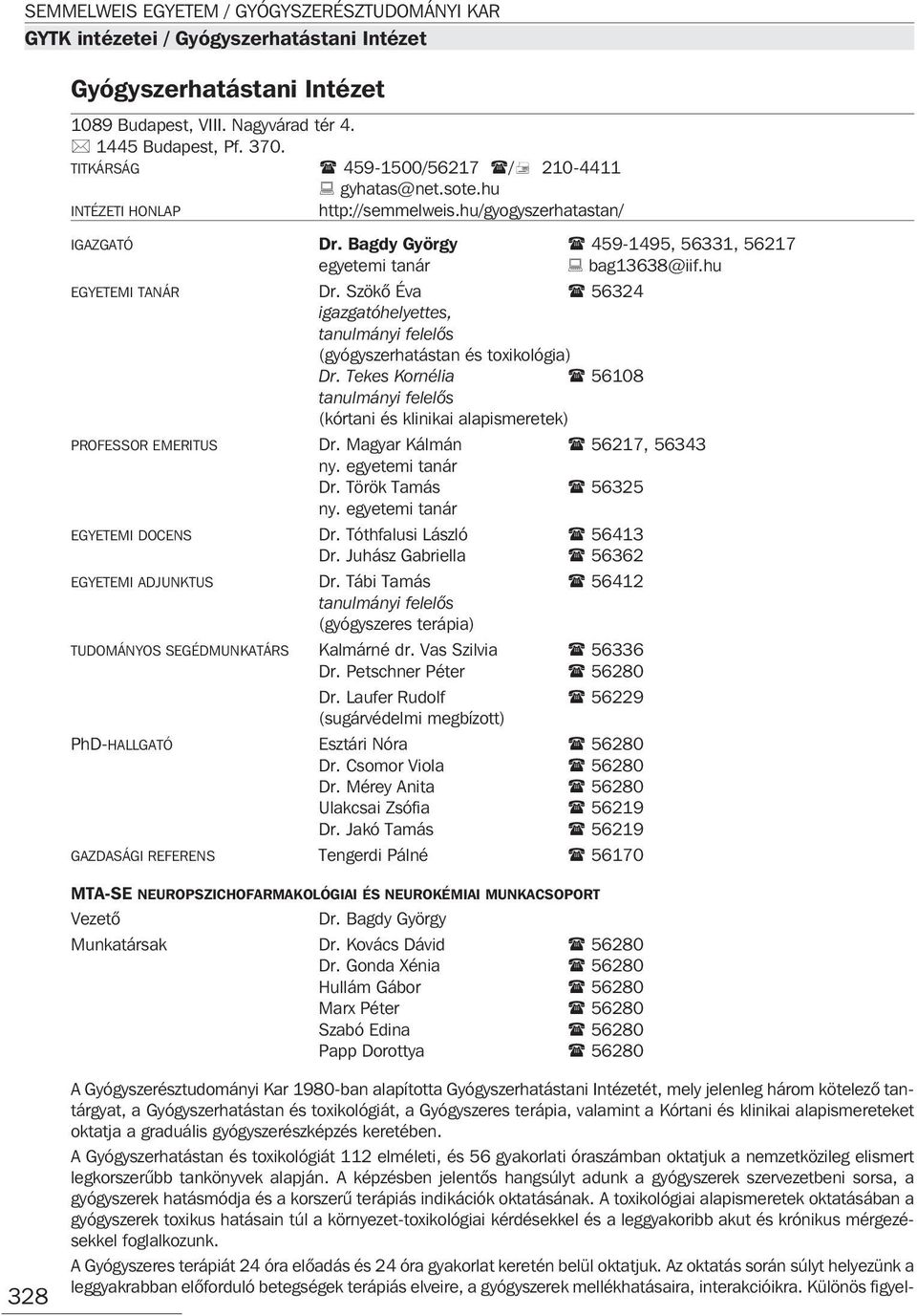Szökõ Éva 56324 igazgatóhelyettes, tanulmányi felelõs (gyógyszerhatástan és toxikológia) Dr. Tekes Kornélia 56108 tanulmányi felelõs (kórtani és klinikai alapismeretek) PROFESSOR EMERITUS Dr.