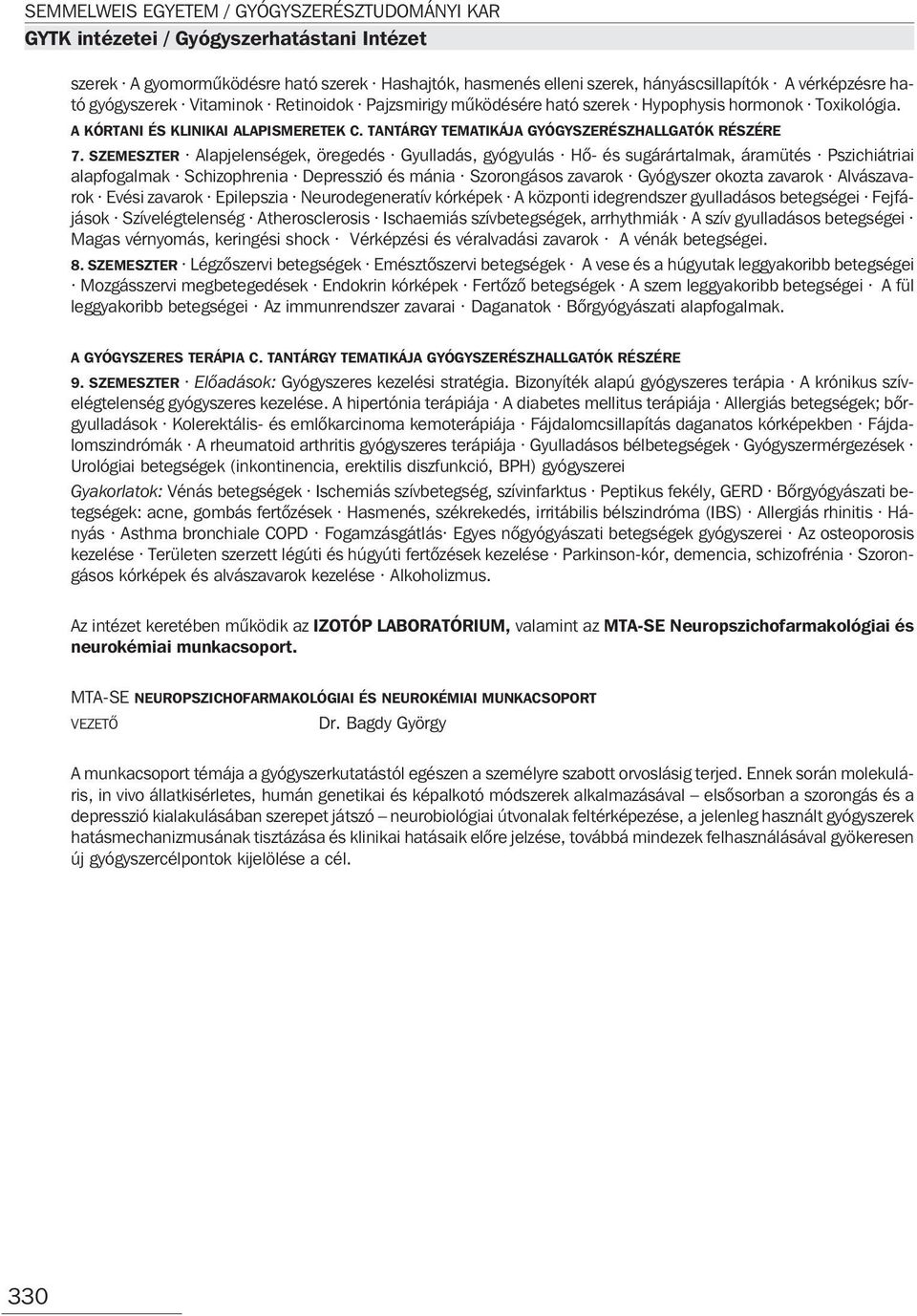 SZEMESZTER Alapjelenségek, öregedés Gyulladás, gyógyulás Hõ- és sugárártalmak, áramütés Pszichiátriai alapfogalmak Schizophrenia Depresszió és mánia Szorongásos zavarok Gyógyszer okozta zavarok