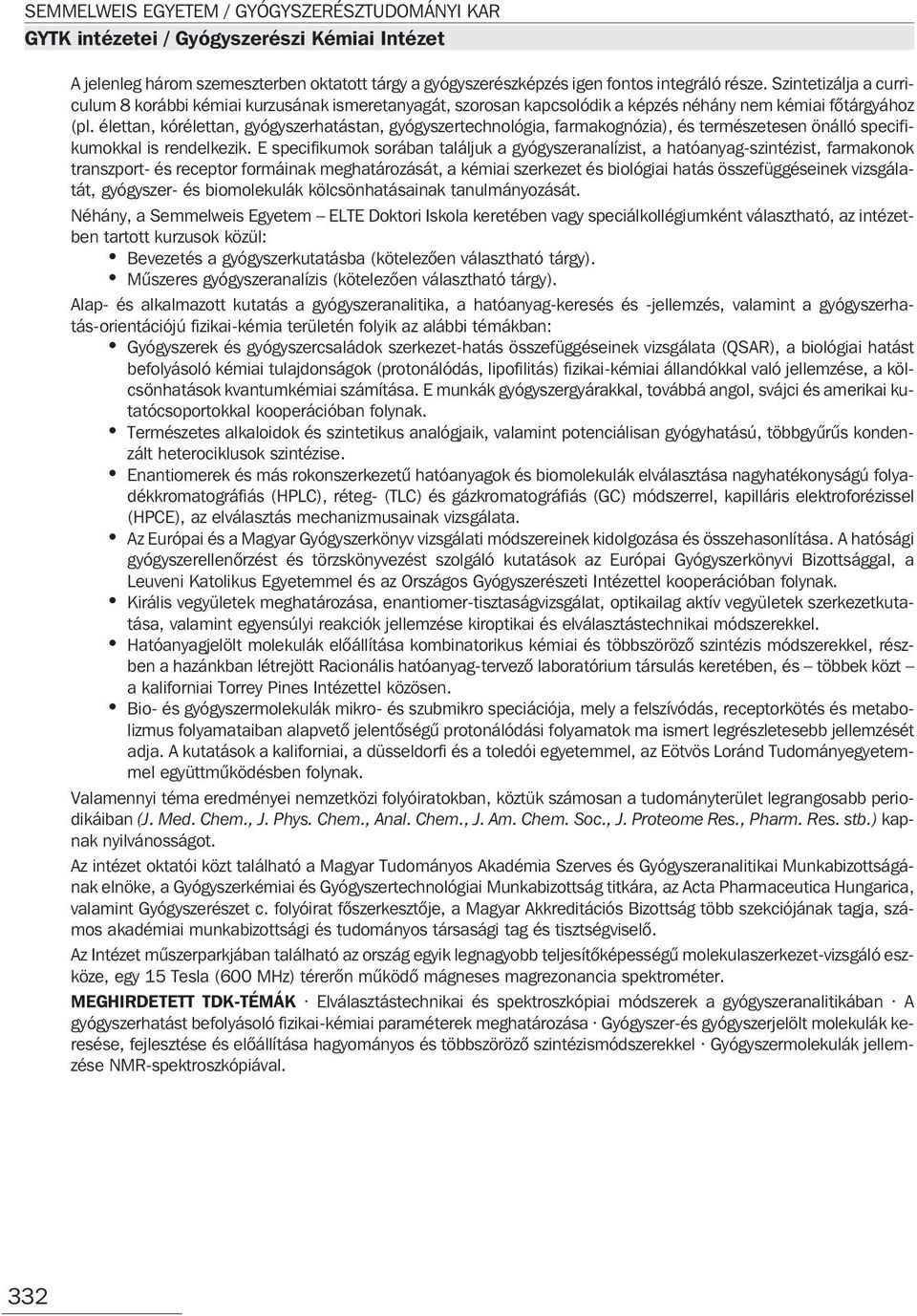 élettan, kórélettan, gyógyszerhatástan, gyógyszertechnológia, farmakognózia), és természetesen önálló specifikumokkal is rendelkezik.