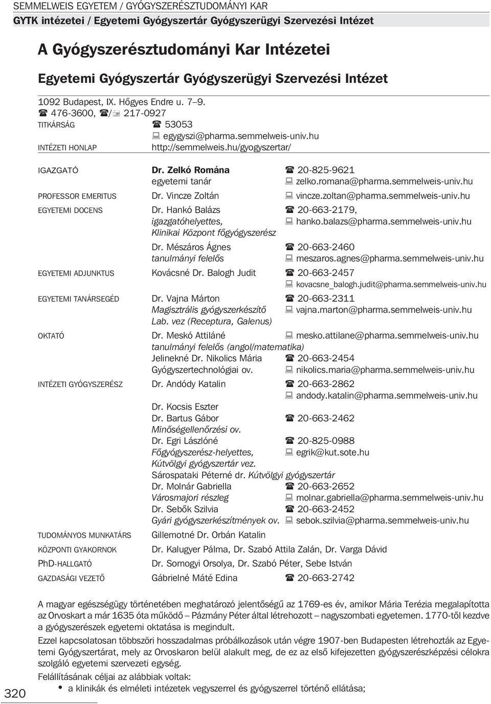 romana@pharma.semmelweis-univ.hu PROFESSOR EMERITUS Dr. Vincze Zoltán vincze.zoltan@pharma.semmelweis-univ.hu EGYETEMI DOCENS Dr. Hankó Balázs 20-663-2179, igazgatóhelyettes, hanko.balazs@pharma.