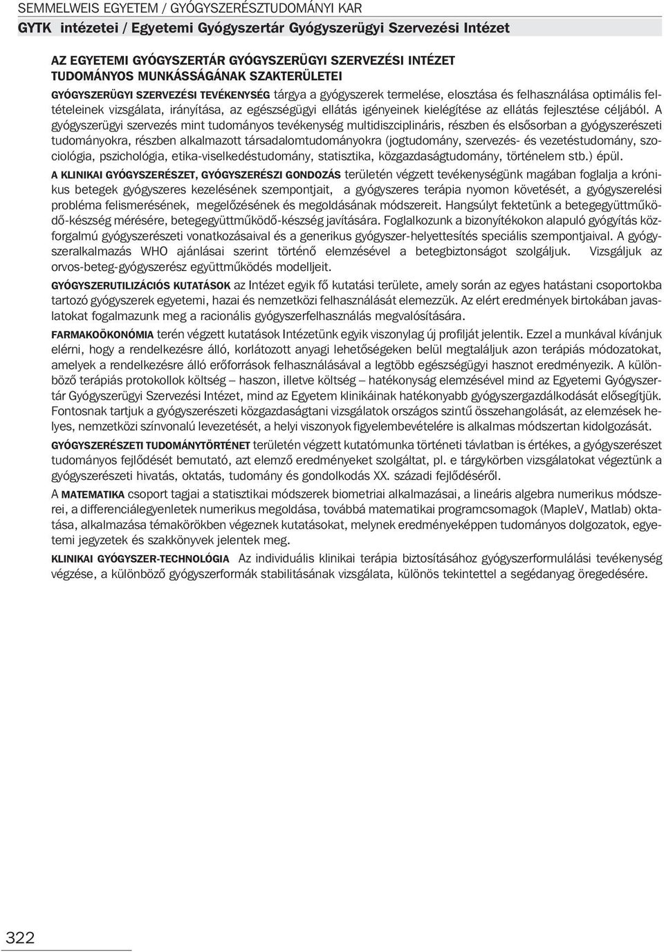 A gyógyszerügyi szervezés mint tudományos tevékenység multidiszciplináris, részben és elsõsorban a gyógyszerészeti tudományokra, részben alkalmazott társadalomtudományokra (jogtudomány, szervezés- és