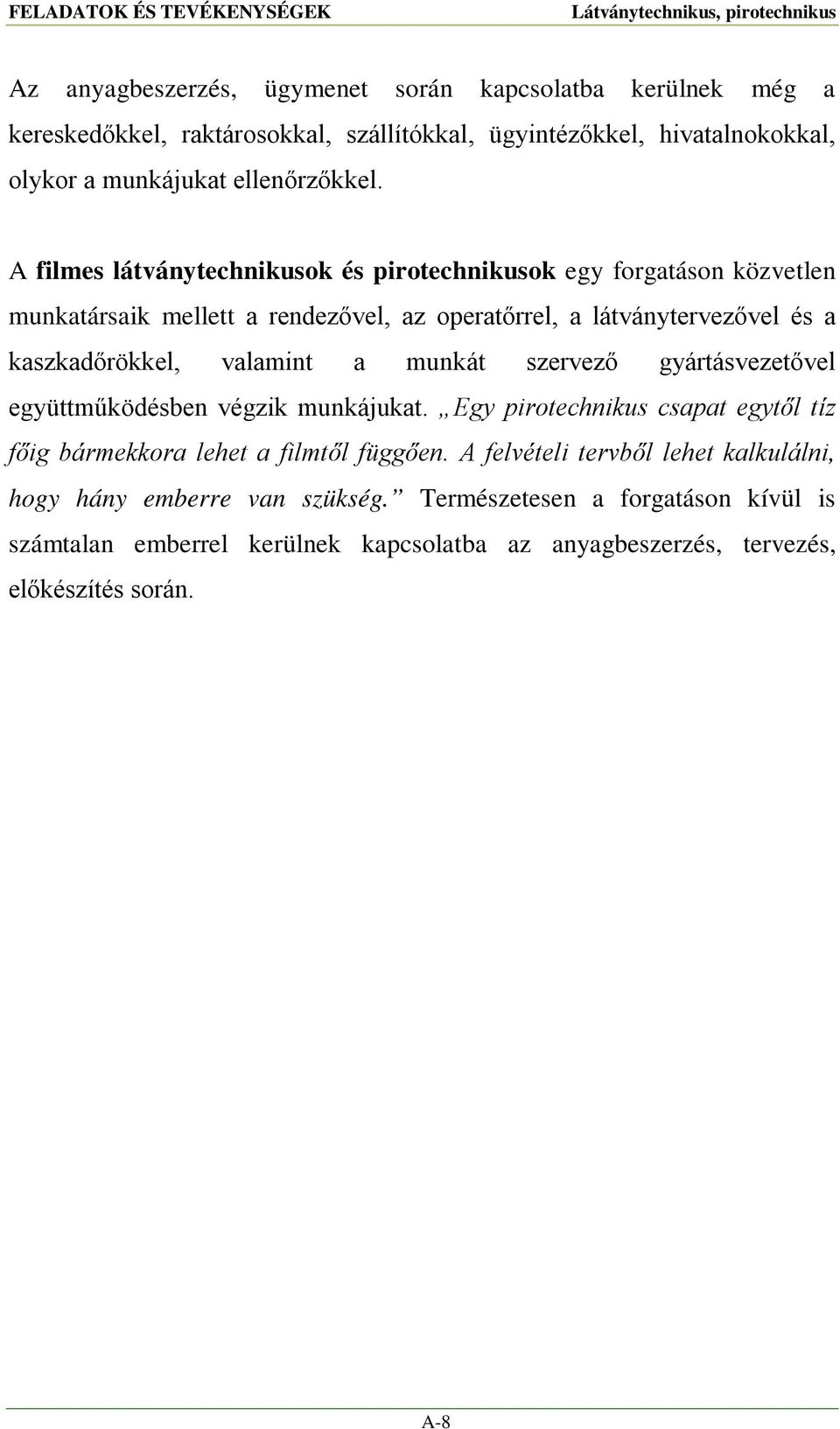 A filmes látványtechnikusok és pirotechnikusok egy forgatáson közvetlen munkatársaik mellett a rendezővel, az operatőrrel, a látványtervezővel és a kaszkadőrökkel, valamint a