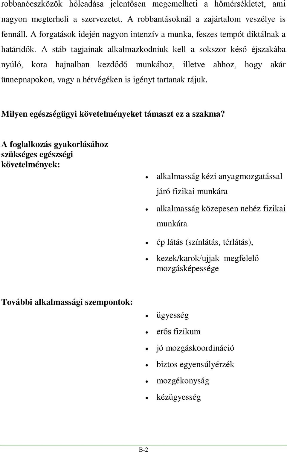 A stáb tagjainak alkalmazkodniuk kell a sokszor késő éjszakába nyúló, kora hajnalban kezdődő munkához, illetve ahhoz, hogy akár ünnepnapokon, vagy a hétvégéken is igényt tartanak rájuk.