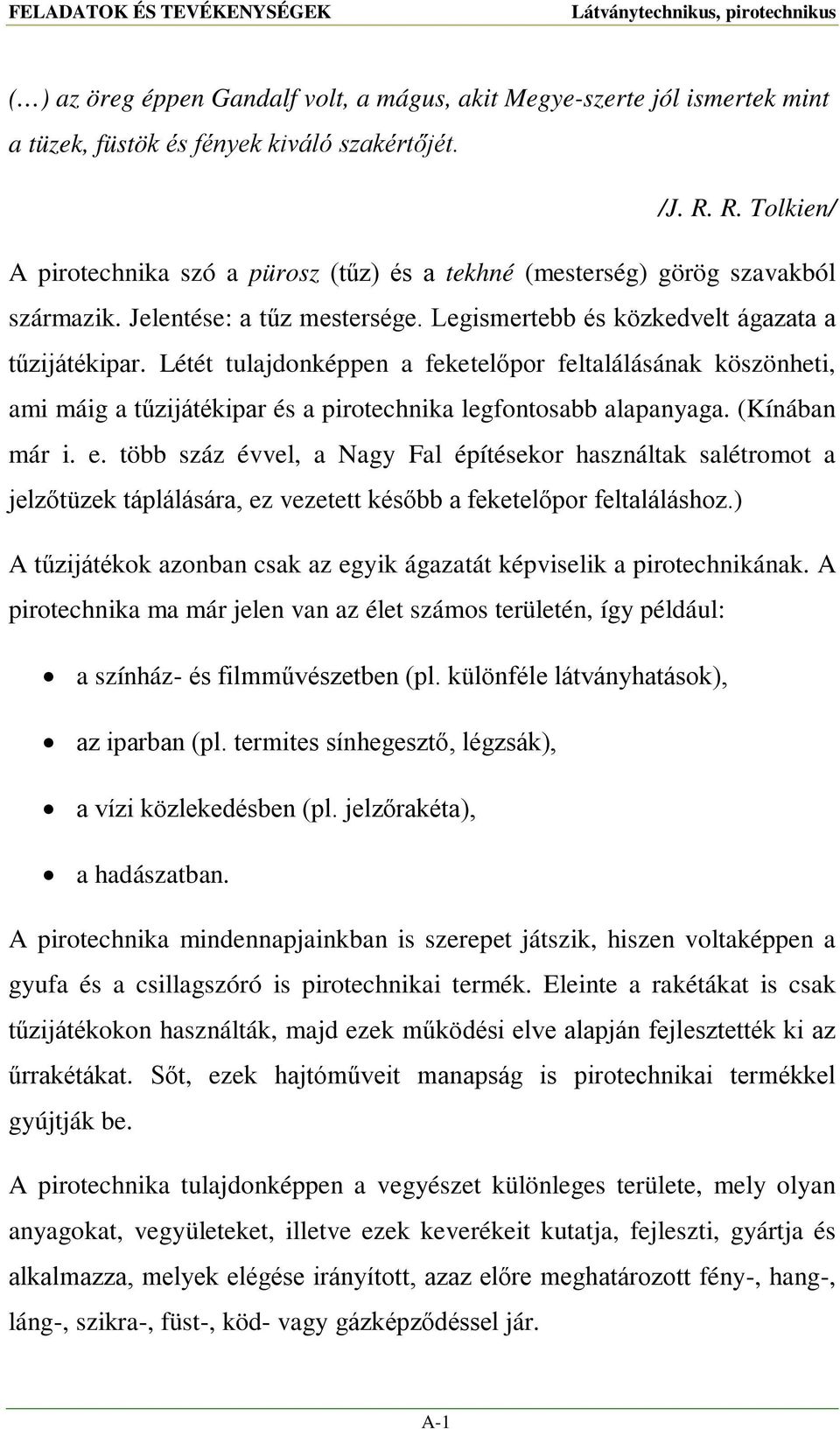 Létét tulajdonképpen a feketelőpor feltalálásának köszönheti, ami máig a tűzijátékipar és a pirotechnika legfontosabb alapanyaga. (Kínában már i. e.