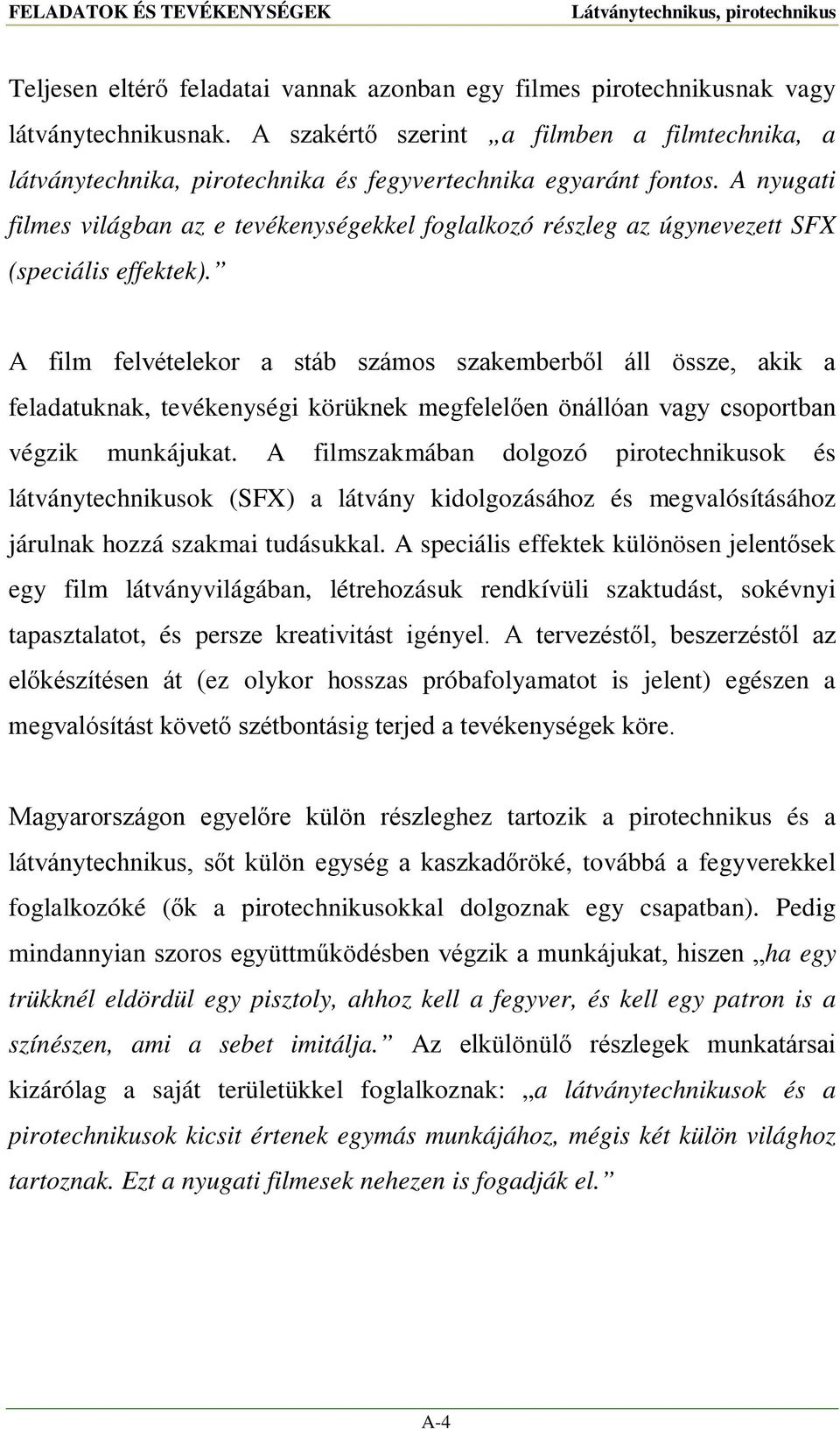 A nyugati filmes világban az e tevékenységekkel foglalkozó részleg az úgynevezett SFX (speciális effektek).