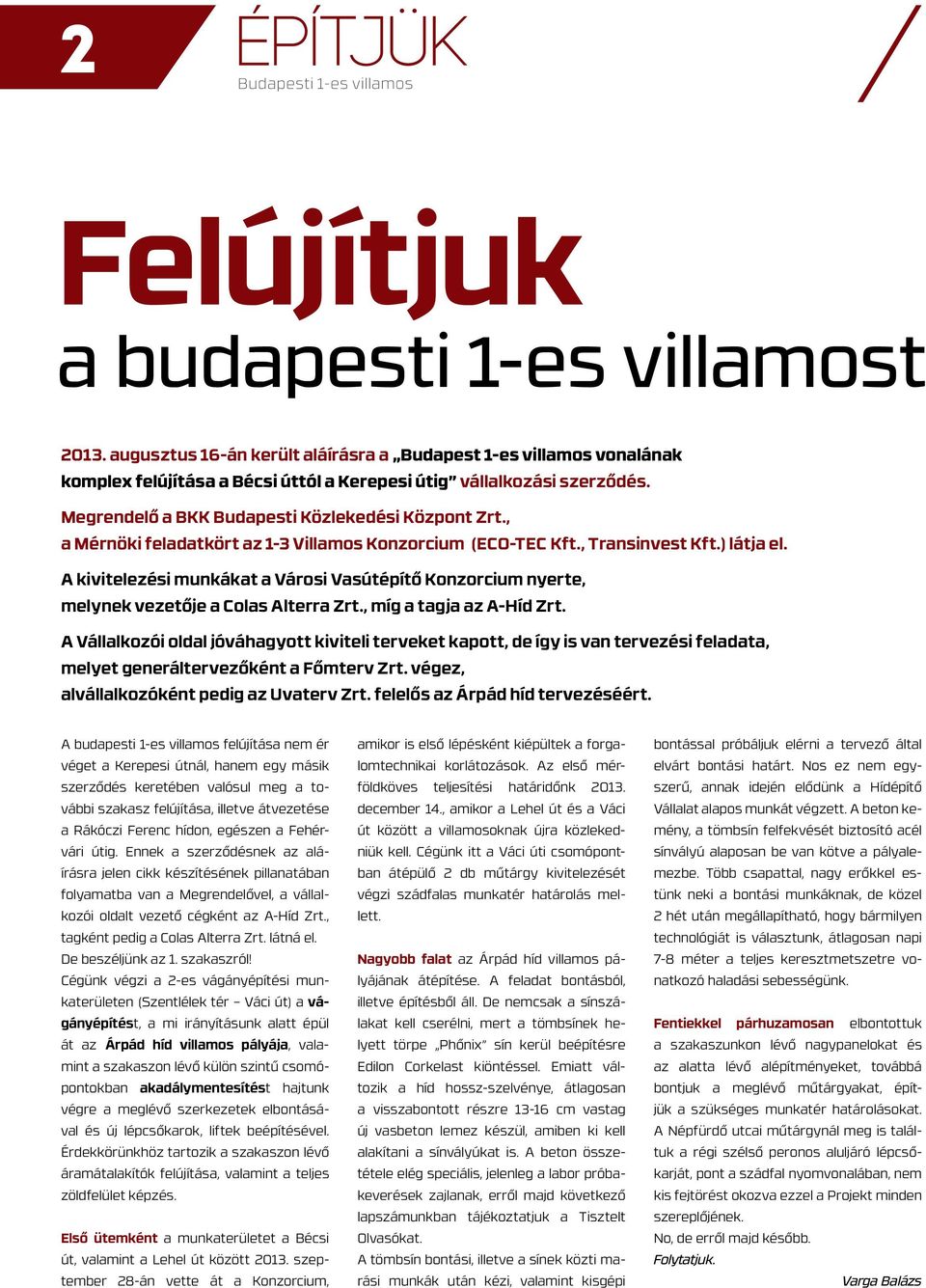 , a Mérnöki feladatkört az 1-3 Villamos Konzorcium (ECO-TEC Kft., Transinvest Kft.) látja el. A kivitelezési munkákat a Városi Vasútépítő Konzorcium nyerte, melynek vezetője a Colas Alterra Zrt.