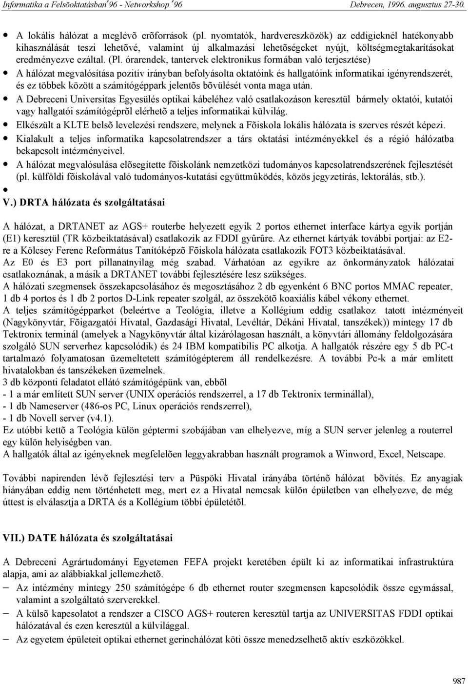 órarendek, tantervek elektronikus formában való terjesztése) A hálózat megvalósítása pozitív irányban befolyásolta oktatóink és hallgatóink informatikai igényrendszerét, és ez többek között a