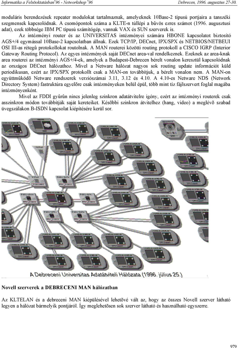 Az intézményi router és az UNIVERSITAS intézményei számára HBONE kapcsolatot biztosító AGS+/4 egymással 10Base-2 kapcsolatban állnak.