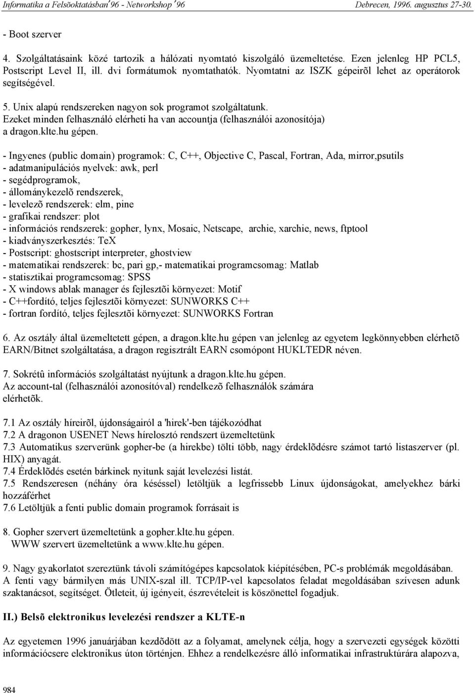 Ezeket minden felhasználó elérheti ha van accountja (felhasználói azonosítója) a dragon.klte.hu gépen.