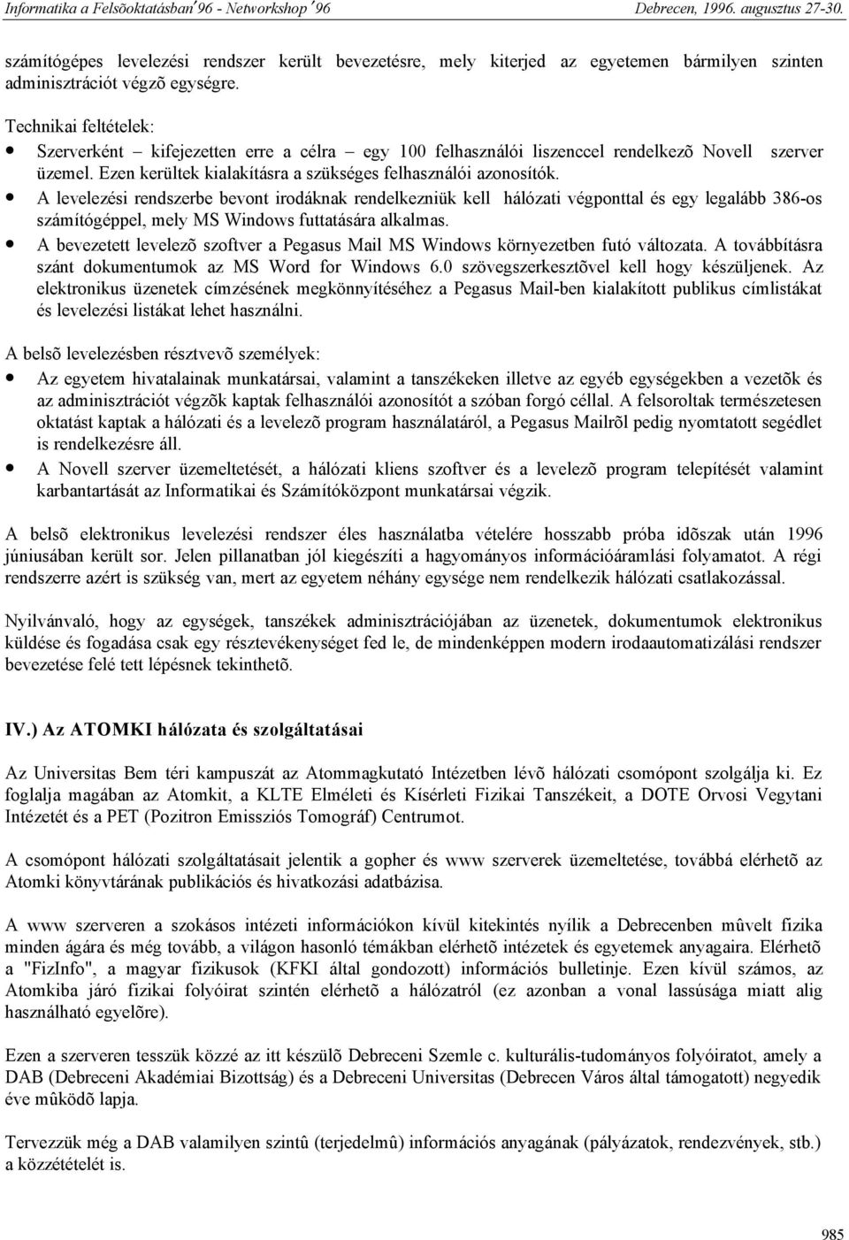 A levelezési rendszerbe bevont irodáknak rendelkezniük kell hálózati végponttal és egy legalább 386-os számítógéppel, mely MS Windows futtatására alkalmas.