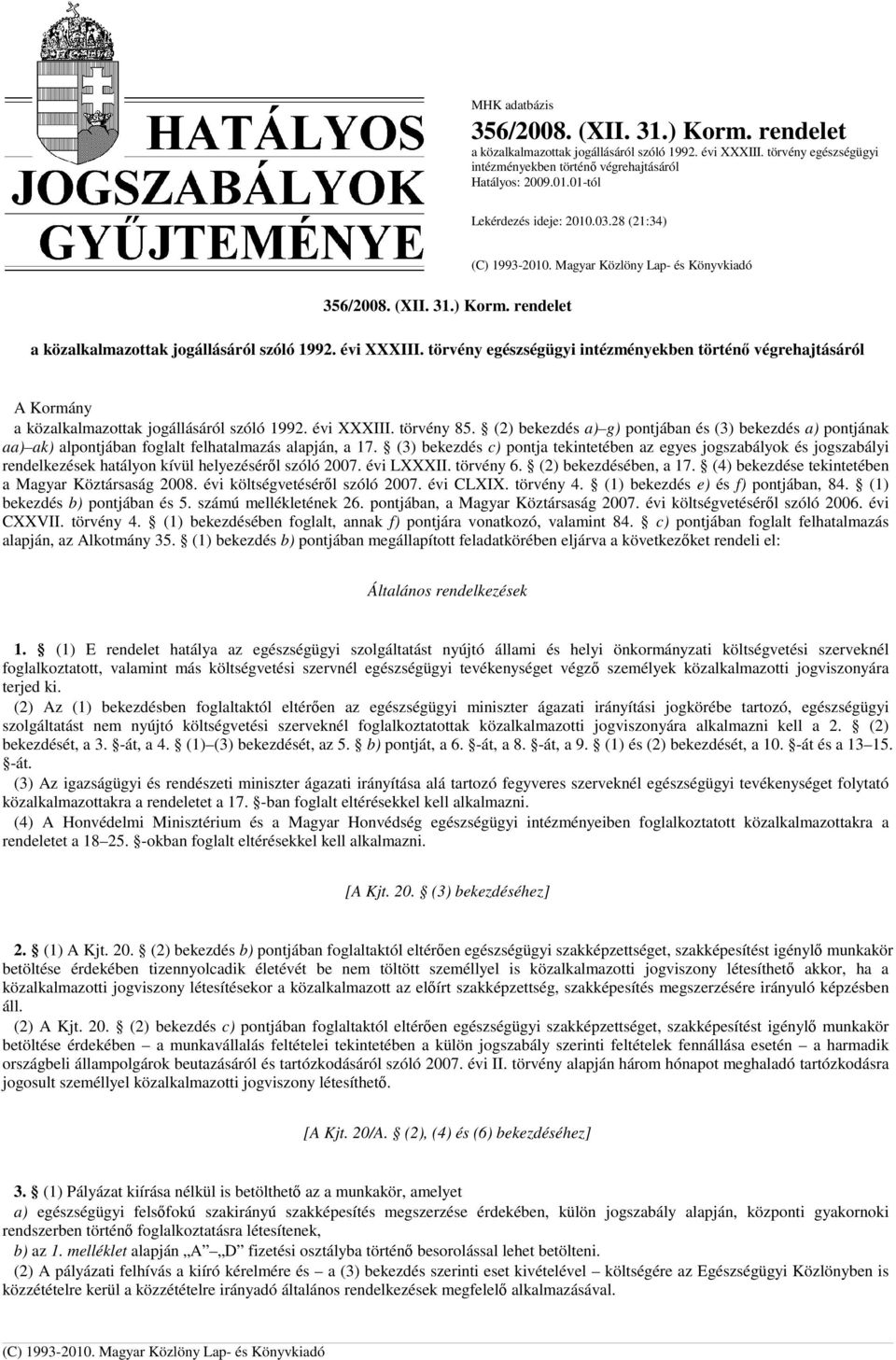 (3) bekezdés c) pontja tekintetében az egyes jogszabályok és jogszabályi rendelkezések hatályon kívül helyezéséről szóló 2007. évi LXXXII. törvény 6. (2) bekezdésében, a 17.