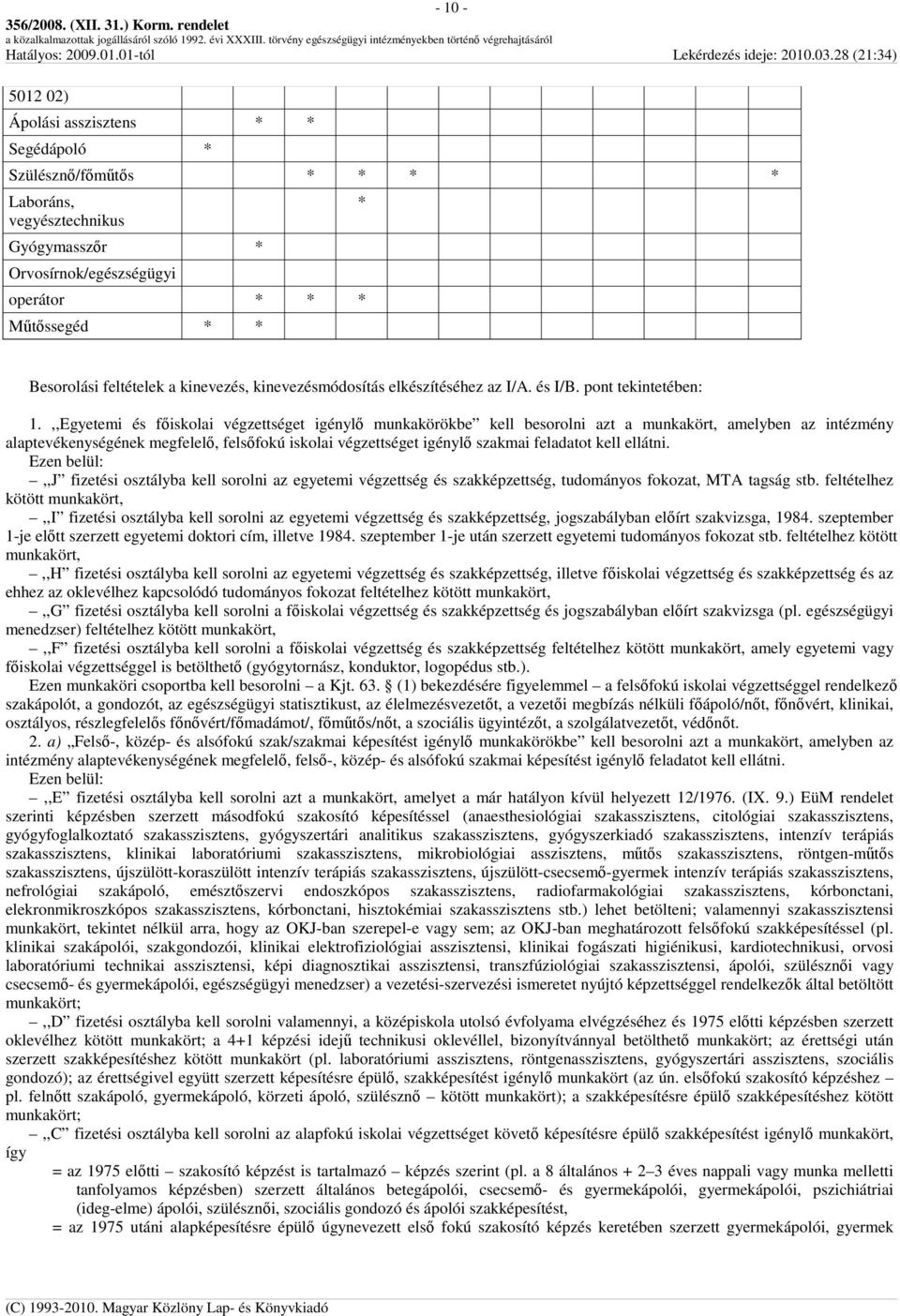 ,,Egyetemi és főiskolai végzettséget igénylő munkakörökbe kell besorolni azt a munkakört, amelyben az intézmény alaptevékenységének megfelelő, felsőfokú iskolai végzettséget igénylő szakmai feladatot