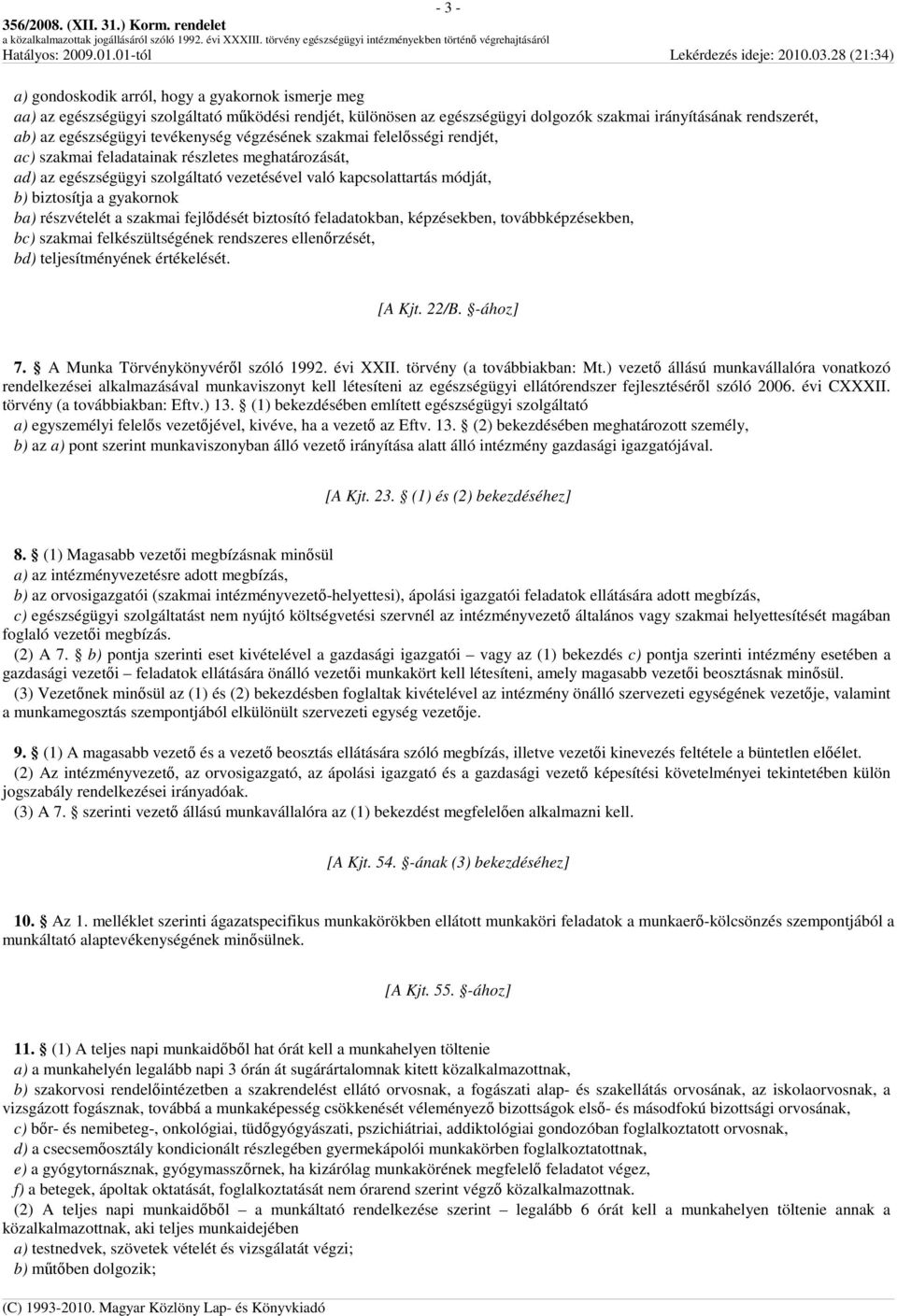 gyakornok ba) részvételét a szakmai fejlődését biztosító feladatokban, képzésekben, továbbképzésekben, bc) szakmai felkészültségének rendszeres ellenőrzését, bd) teljesítményének értékelését. [A Kjt.