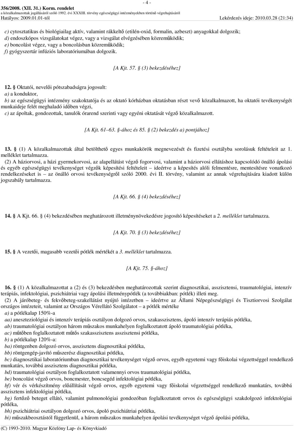 Oktatói, nevelői pótszabadságra jogosult: a) a konduktor, b) az egészségügyi intézmény szakoktatója és az oktató kórházban oktatásban részt vevő közalkalmazott, ha oktatói tevékenységét munkaideje