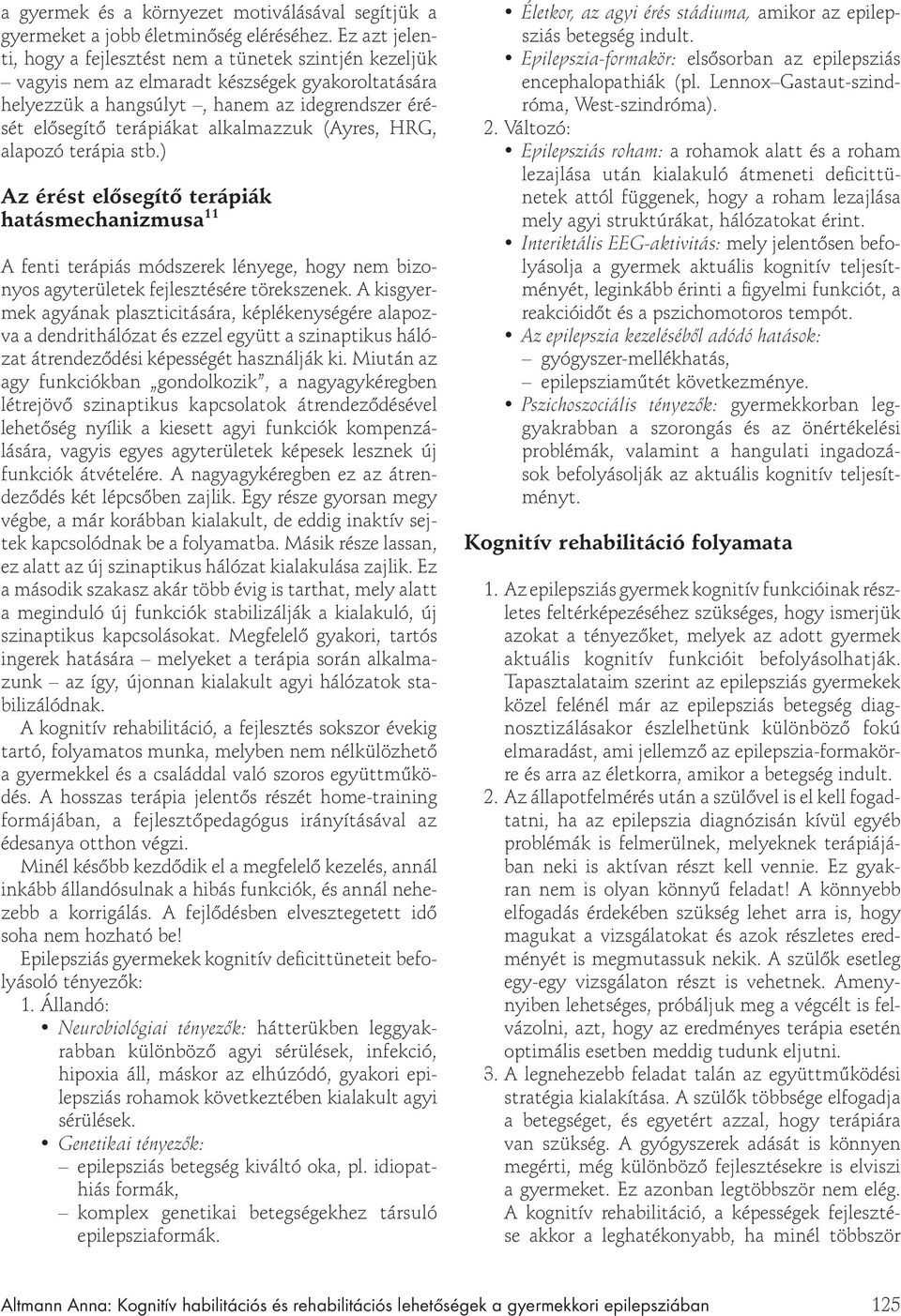 alkalmazzuk (Ayres, HRG, alapozó terápia stb.) Az érést el segít terápiák hatásmechanizmusa 11 A fenti terápiás módszerek lényege, hogy nem bizonyos agyterületek fejlesztésére törekszenek.