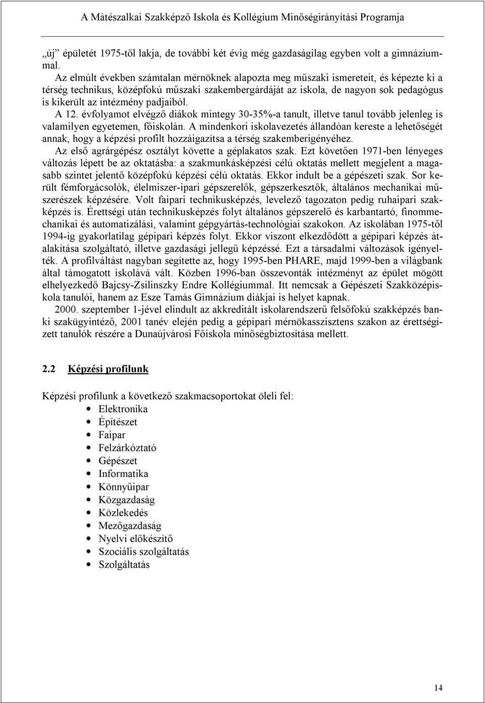 intézmény padjaiból. A 12. évfolyamot elvégző diákok mintegy 30-35%-a tanult, illetve tanul tovább jelenleg is valamilyen egyetemen, főiskolán.