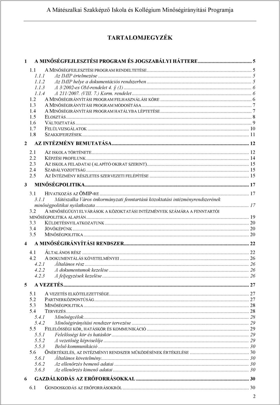 4 A MINŐSÉGIRÁNYÍTÁSI PROGRAM HATÁLYBA LÉPTETÉSE...7 1.5 ELOSZTÁS...8 1.6 VÁLTOZTATÁS...9 1.7 FELÜLVIZSGÁLATOK...10 1.8 SZAKKIFEJEZÉSEK...11 2 AZ INTÉZMÉNY BEMUTATÁSA...12 2.1 AZ ISKOLA TÖRTÉNETE.