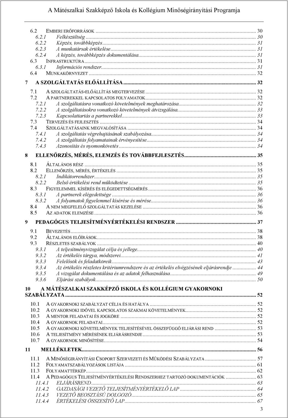 ..32 7.2.2 A szolgáltatásokra vonatkozó követelmények átvizsgálása...33 7.2.3 Kapcsolattartás a partnerekkel...33 7.3 TERVEZÉS ÉS FEJLESZTÉS...34 7.4 SZOLGÁLTATÁSAINK MEGVALÓSÍTÁSA...34 7.4.1 A szolgáltatás végrehajtásának szabályozása.