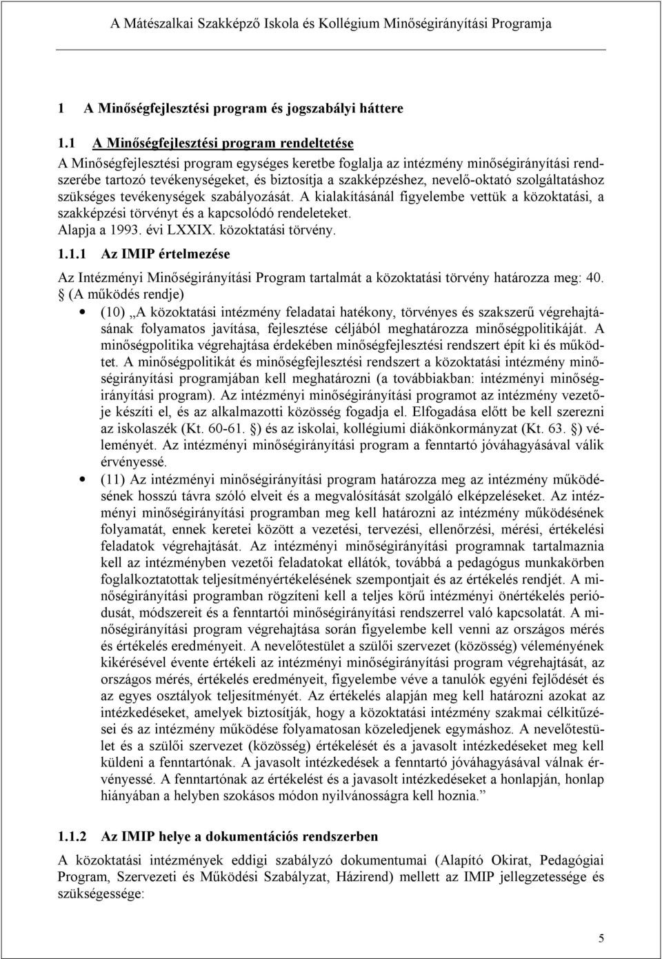 nevelő-oktató szolgáltatáshoz szükséges tevékenységek szabályozását. A kialakításánál figyelembe vettük a közoktatási, a szakképzési törvényt és a kapcsolódó rendeleteket. Alapja a 1993. évi LXXIX.