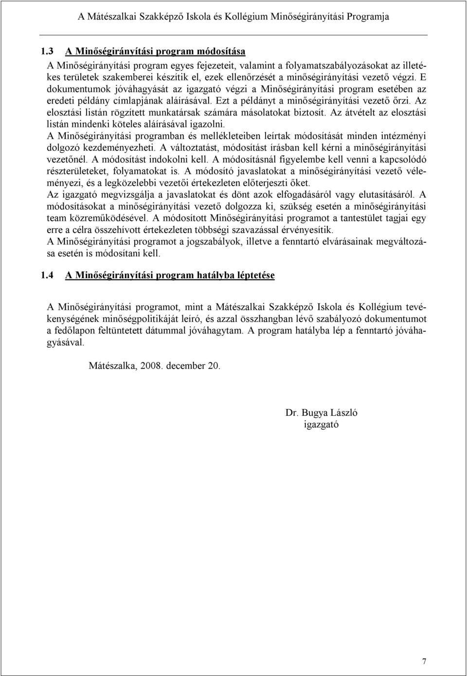 Ezt a példányt a minőségirányítási vezető őrzi. Az elosztási listán rögzített munkatársak számára másolatokat biztosít. Az átvételt az elosztási listán mindenki köteles aláírásával igazolni.