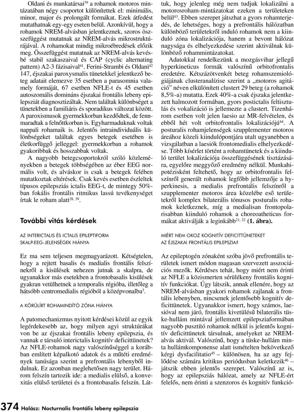 Összefüggést mutatnak az NREM-alvás kevésbé stabil szakaszaival és CAP (cyclic alternating pattern) A2-3 fázisaival 41.