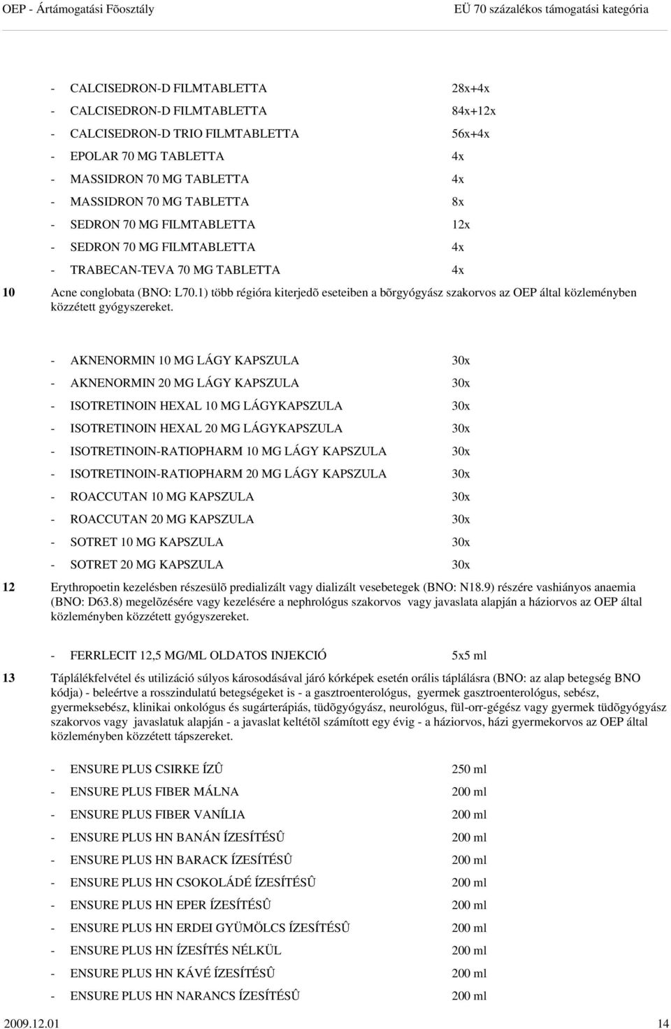 1) több régióra kiterjedõ eseteiben a bõrgyógyász szakorvos az OEP által közleményben közzétett gyógyszereket.