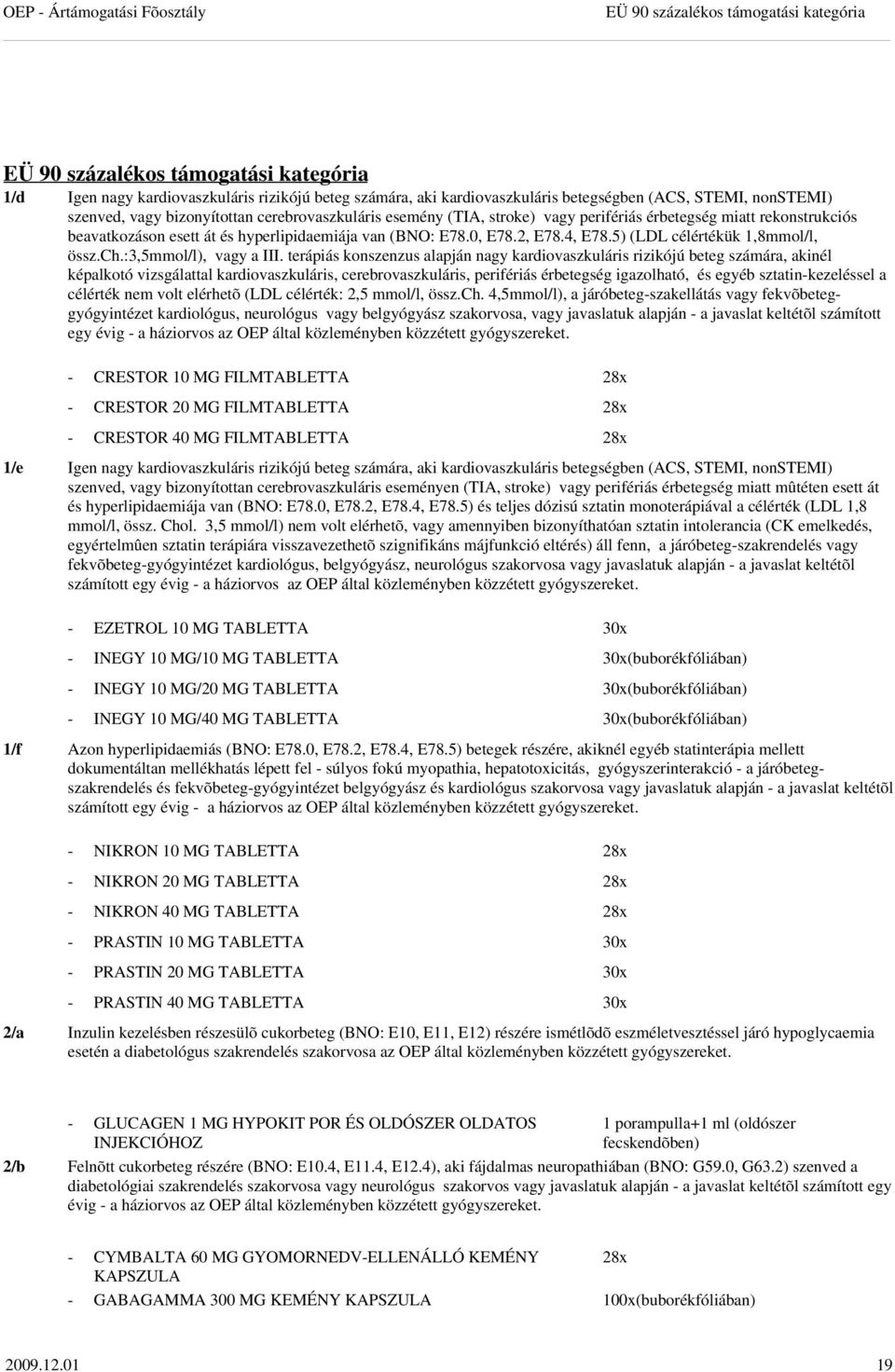 5) (LDL célértékük 1,8mmol/l, össz.ch.:3,5mmol/l), vagy a III.