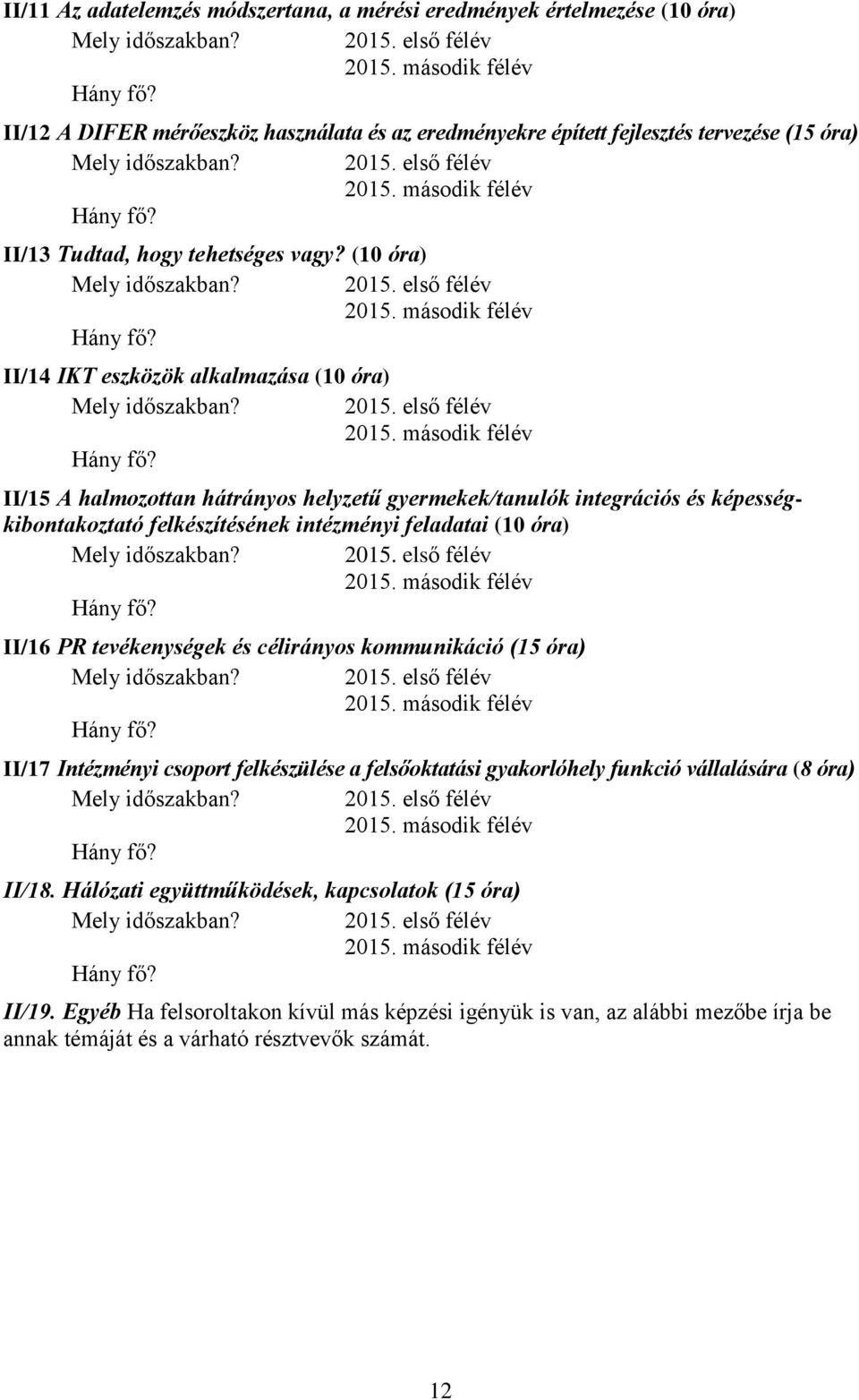 (10 óra) II/14 IKT eszközök alkalmazása (10 óra) II/15 A halmozottan hátrányos helyzetű gyermekek/tanulók integrációs és képességkibontakoztató felkészítésének intézményi feladatai (10