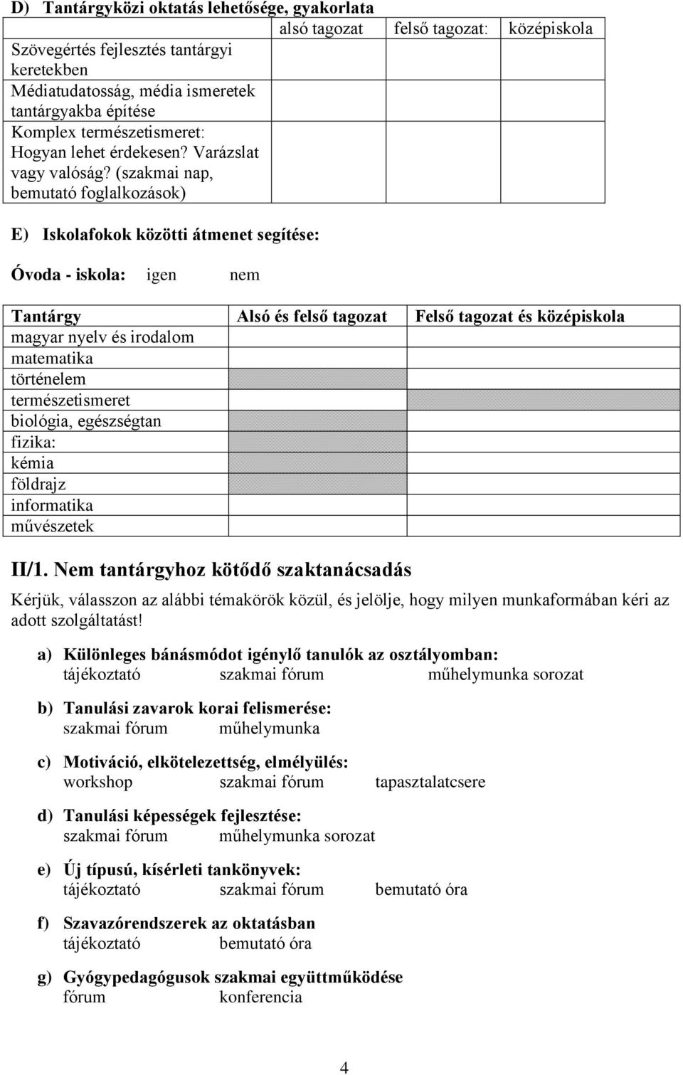 (szakmai nap, bemutató foglalkozások) E) Iskolafokok közötti átmenet segítése: Óvoda - iskola: igen nem Tantárgy Alsó és felső tagozat Felső tagozat és középiskola magyar nyelv és irodalom matematika