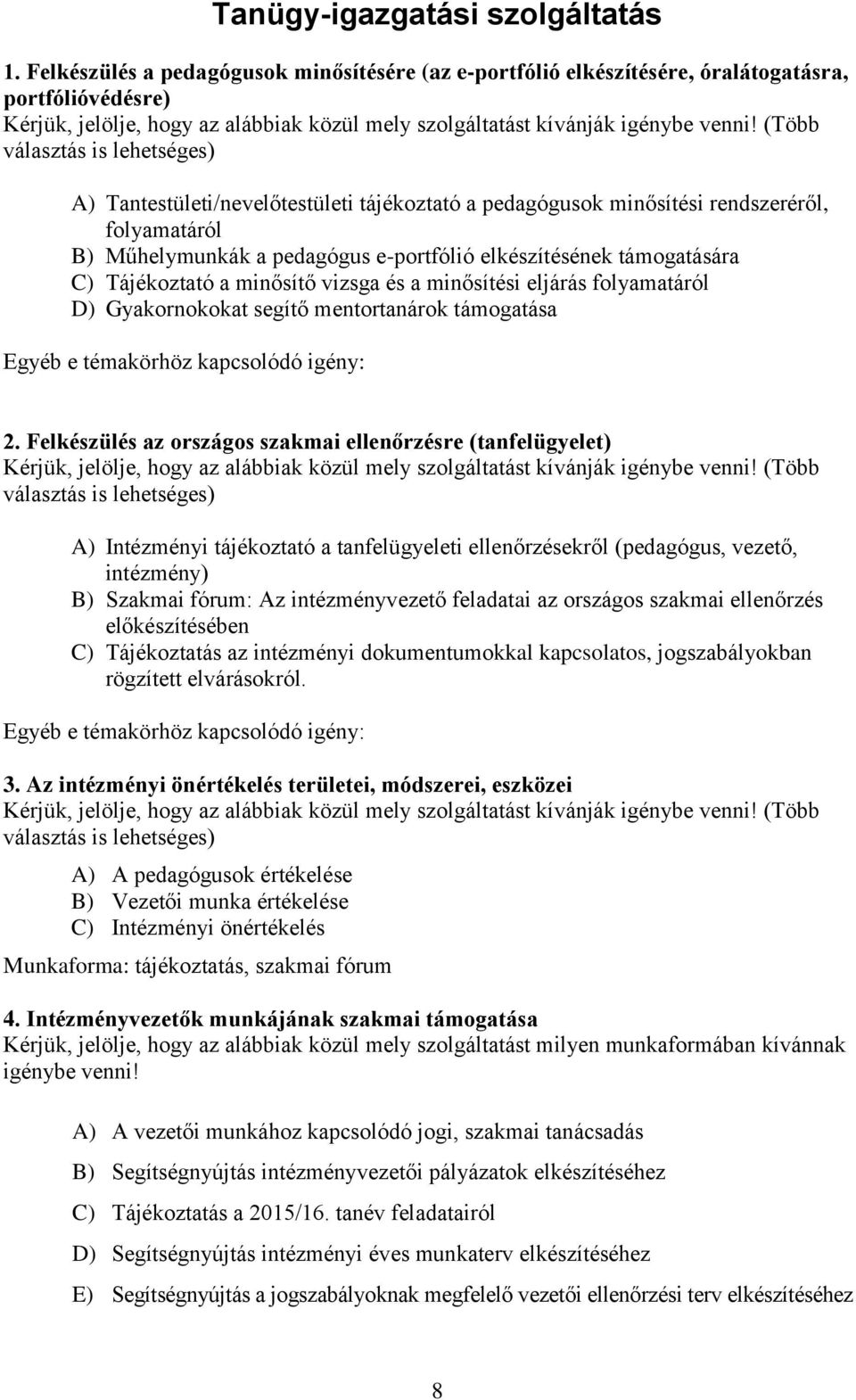 (Több választás is lehetséges) A) Tantestületi/nevelőtestületi tájékoztató a pedagógusok minősítési rendszeréről, folyamatáról B) Műhelymunkák a pedagógus e-portfólió elkészítésének támogatására C)