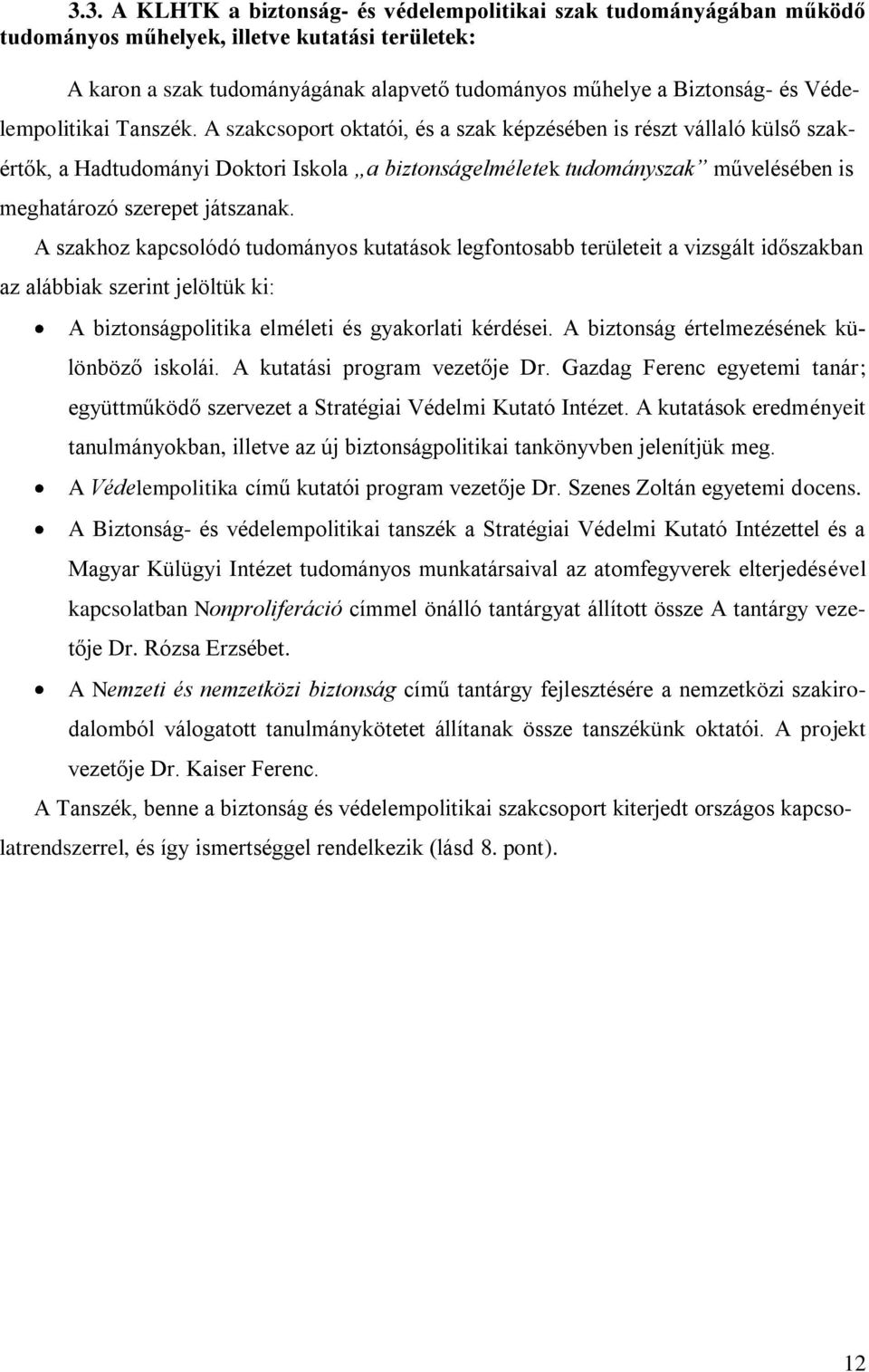 A szakcsoport oktatói, és a szak képzésében is részt vállaló külső szakértők, a Hadtudományi Doktori Iskola a biztonságelméletek tudományszak művelésében is meghatározó szerepet játszanak.