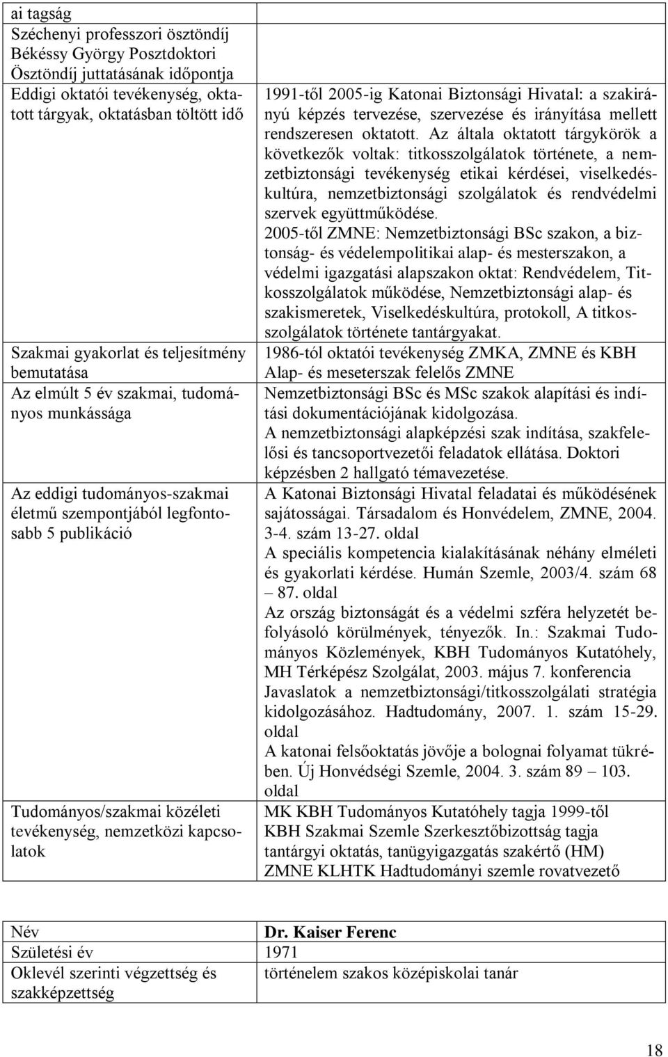 kapcsolatok 1991-től 2005-ig Katonai Biztonsági Hivatal: a szakirányú képzés tervezése, szervezése és irányítása mellett rendszeresen oktatott.