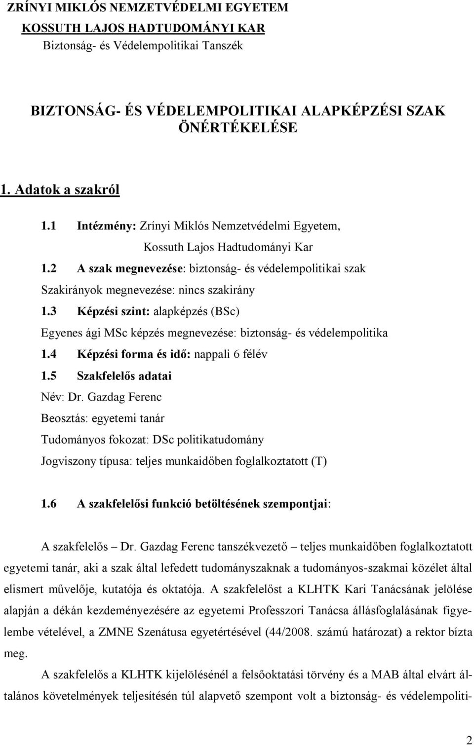 3 Képzési szint: alapképzés (BSc) Egyenes ági MSc képzés megnevezése: biztonság- és védelempolitika 1.4 Képzési forma és idő: nappali 6 félév 1.5 Szakfelelős adatai Név: Dr.