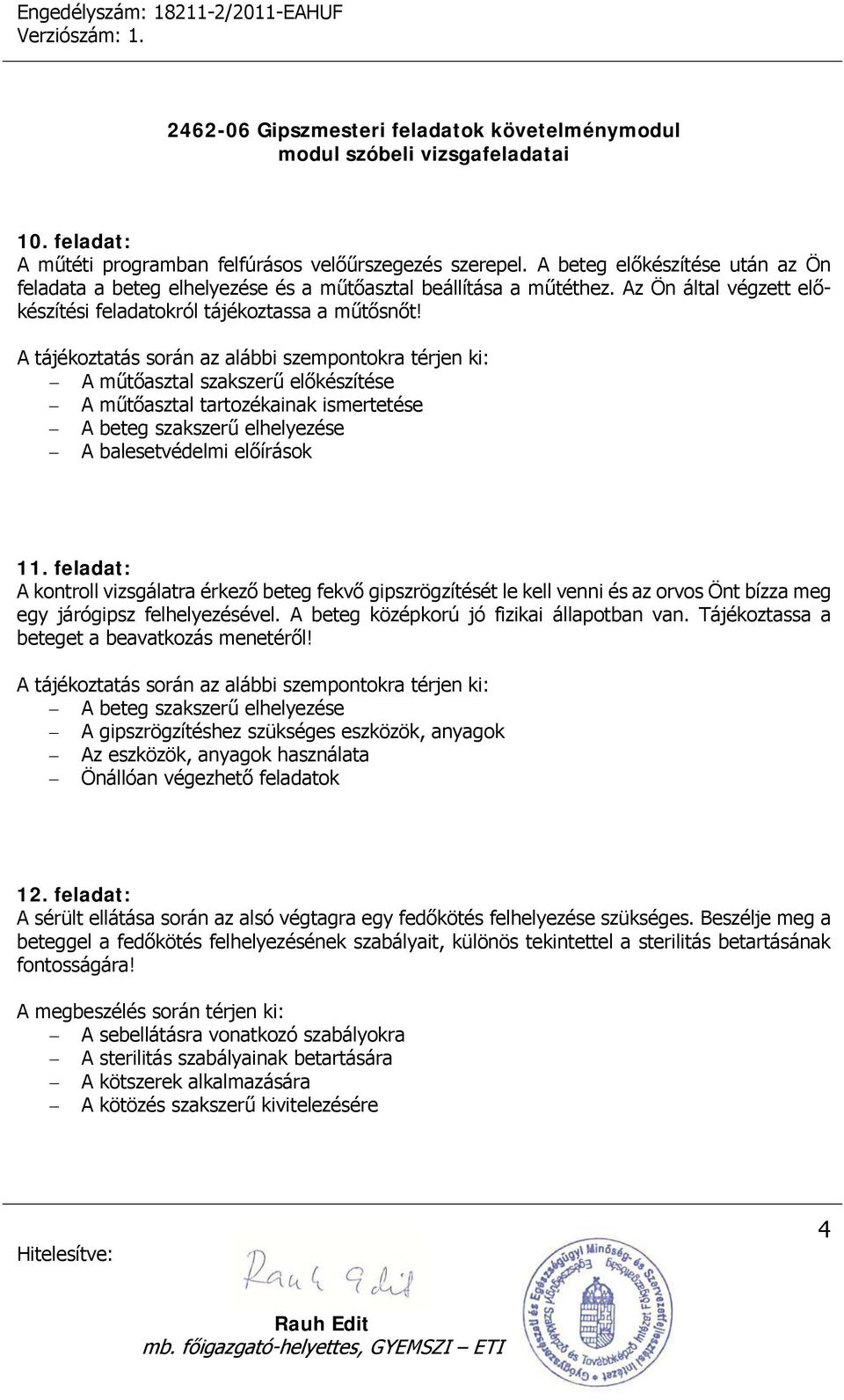 A tájékoztatás során az alábbi szempontokra térjen ki: A műtőasztal szakszerű előkészítése A műtőasztal tartozékainak ismertetése A beteg szakszerű elhelyezése A balesetvédelmi előírások 11.