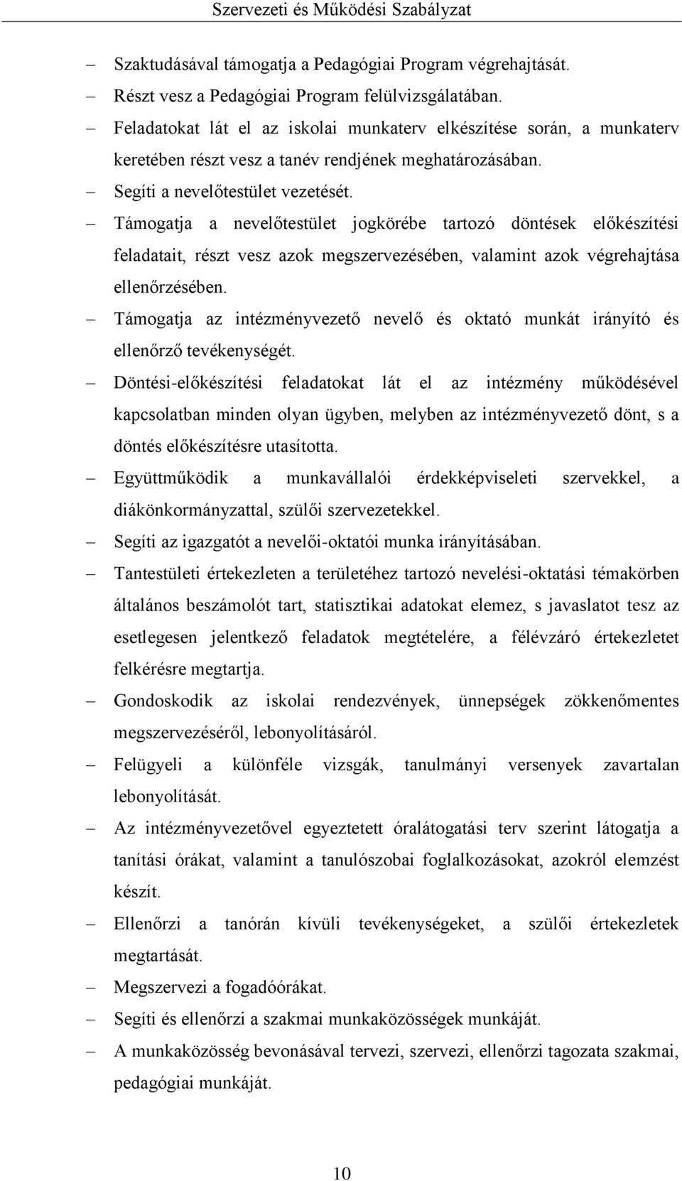 Támogatja a nevelőtestület jogkörébe tartozó döntések előkészítési feladatait, részt vesz azok megszervezésében, valamint azok végrehajtása ellenőrzésében.